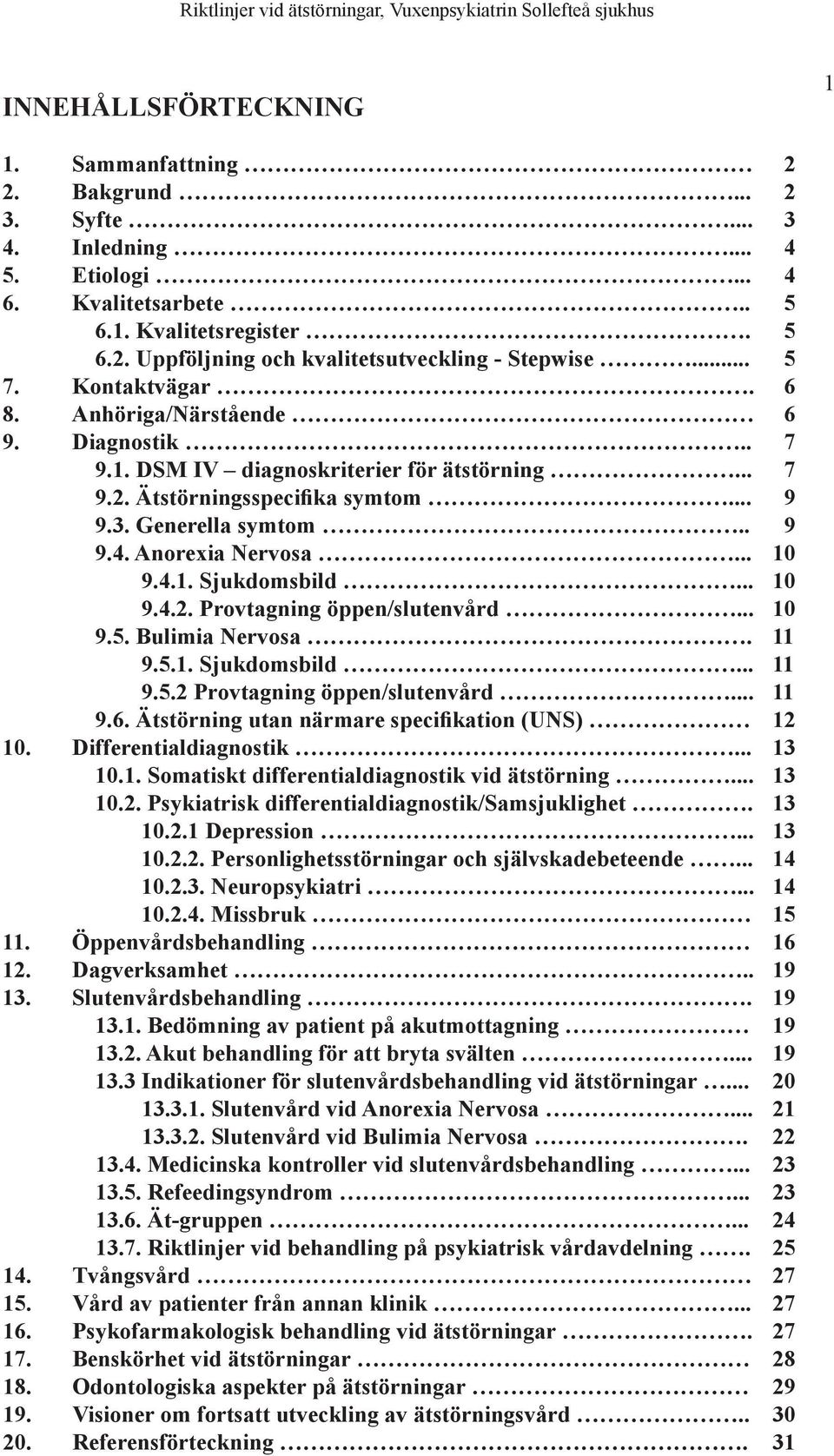 Anorexia Nervosa... 10 9.4.1. Sjukdomsbild... 10 9.4.2. Provtagning öppen/slutenvård... 10 9.5. Bulimia Nervosa. 11 9.5.1. Sjukdomsbild... 11 9.5.2 Provtagning öppen/slutenvård... 11 9.6.