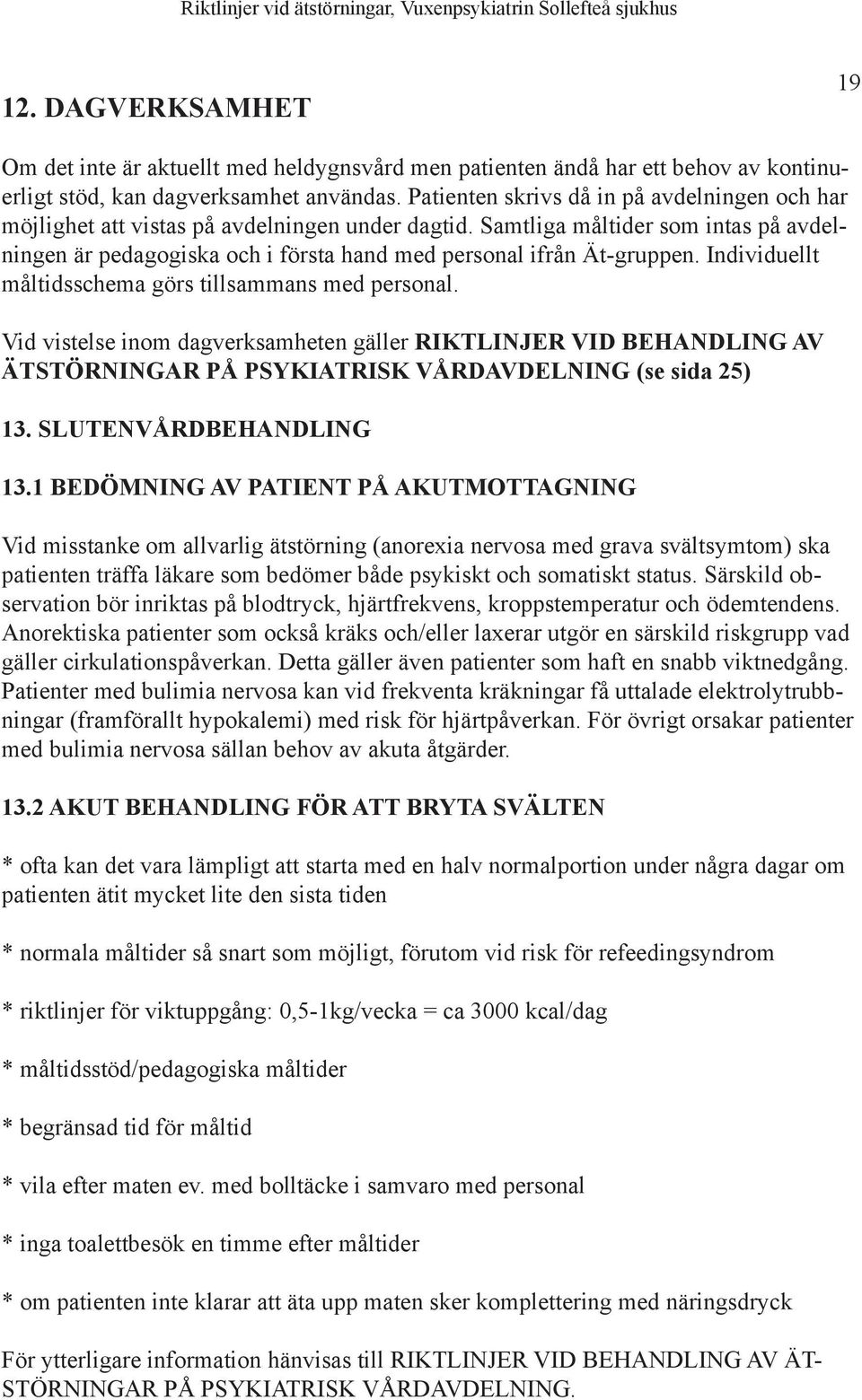 Samtliga måltider som intas på avdelningen är pedagogiska och i första hand med personal ifrån Ät-gruppen. Individuellt måltidsschema görs tillsammans med personal.