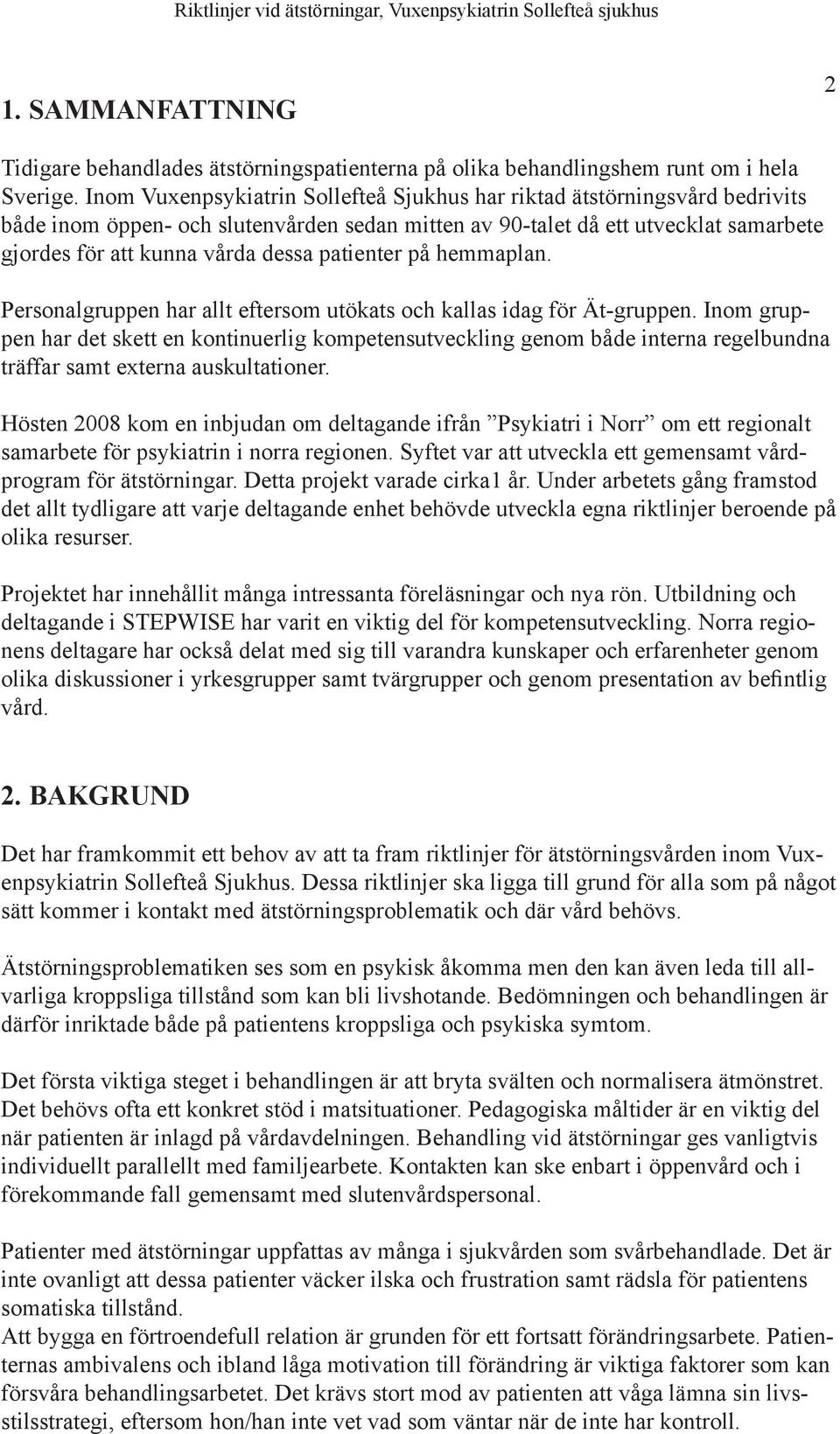 patienter på hemmaplan. Personalgruppen har allt eftersom utökats och kallas idag för Ät-gruppen.