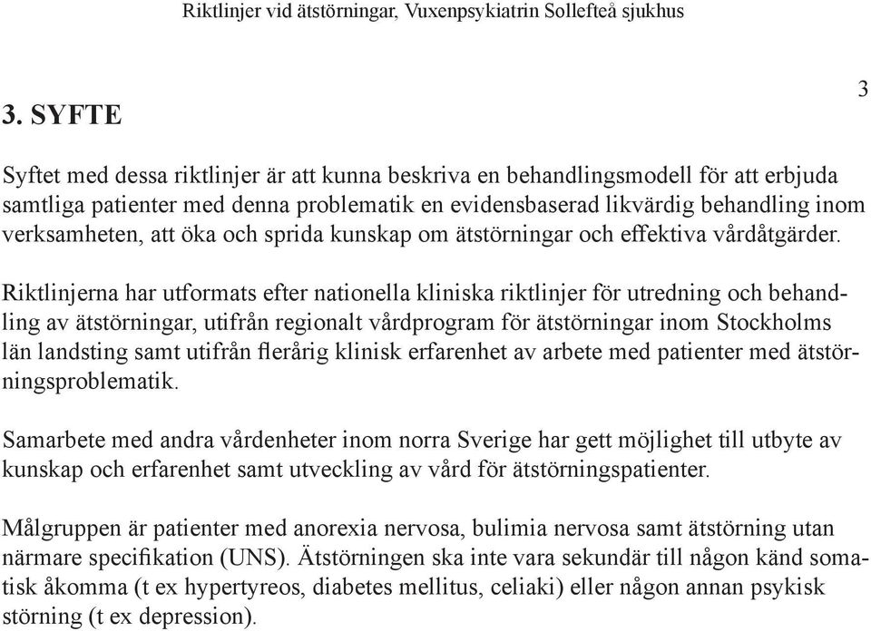 Riktlinjerna har utformats efter nationella kliniska riktlinjer för utredning och behandling av ätstörningar, utifrån regionalt vårdprogram för ätstörningar inom Stockholms län landsting samt utifrån