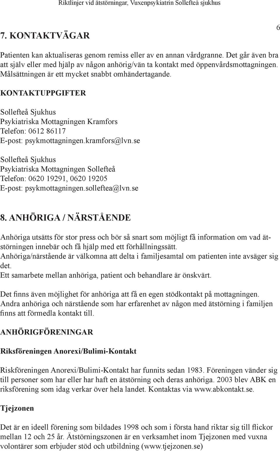 se Sollefteå Sjukhus Psykiatriska Mottagningen Sollefteå Telefon: 0620 19291, 0620 19205 E-post: psykmottagningen.solleftea@lvn.se 8.