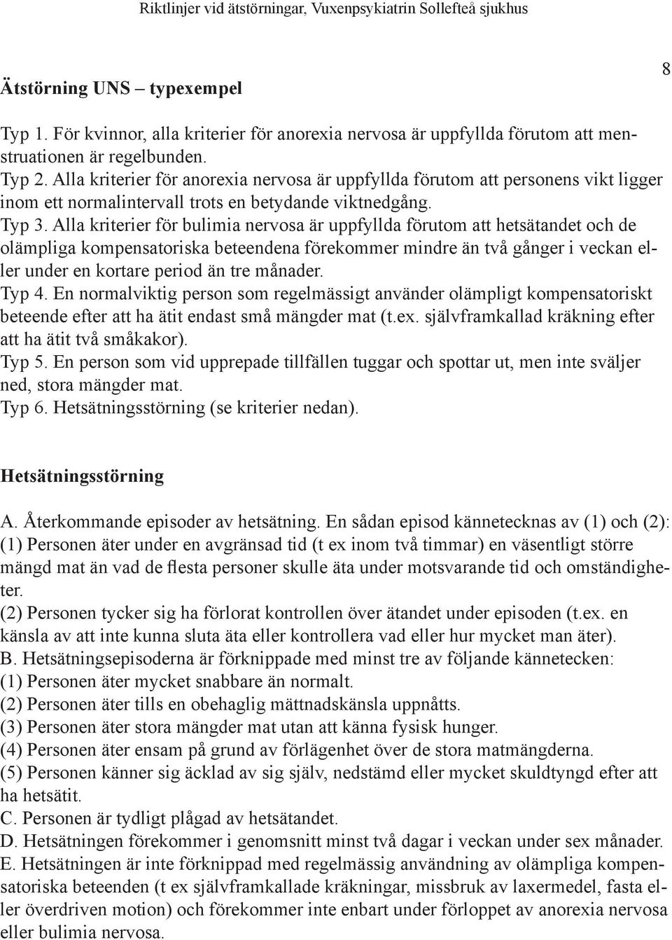 Alla kriterier för bulimia nervosa är uppfyllda förutom att hetsätandet och de olämpliga kompensatoriska beteendena förekommer mindre än två gånger i veckan eller under en kortare period än tre