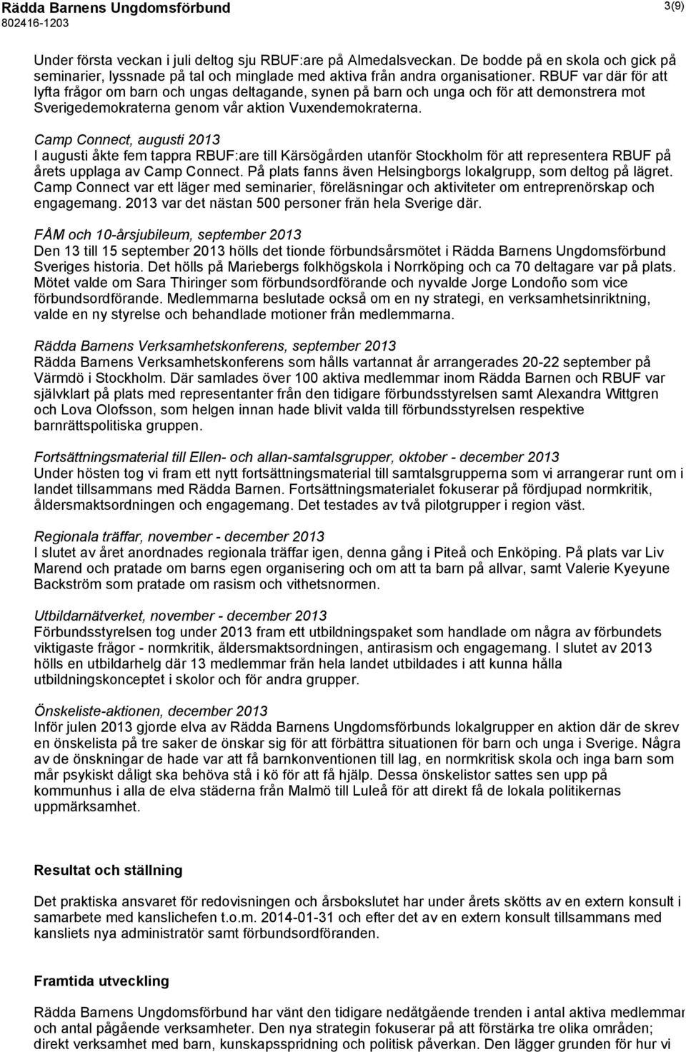 RBUF var där för att lyfta frågor om barn och ungas deltagande, synen på barn och unga och för att demonstrera mot Sverigedemokraterna genom vår aktion Vuxendemokraterna.