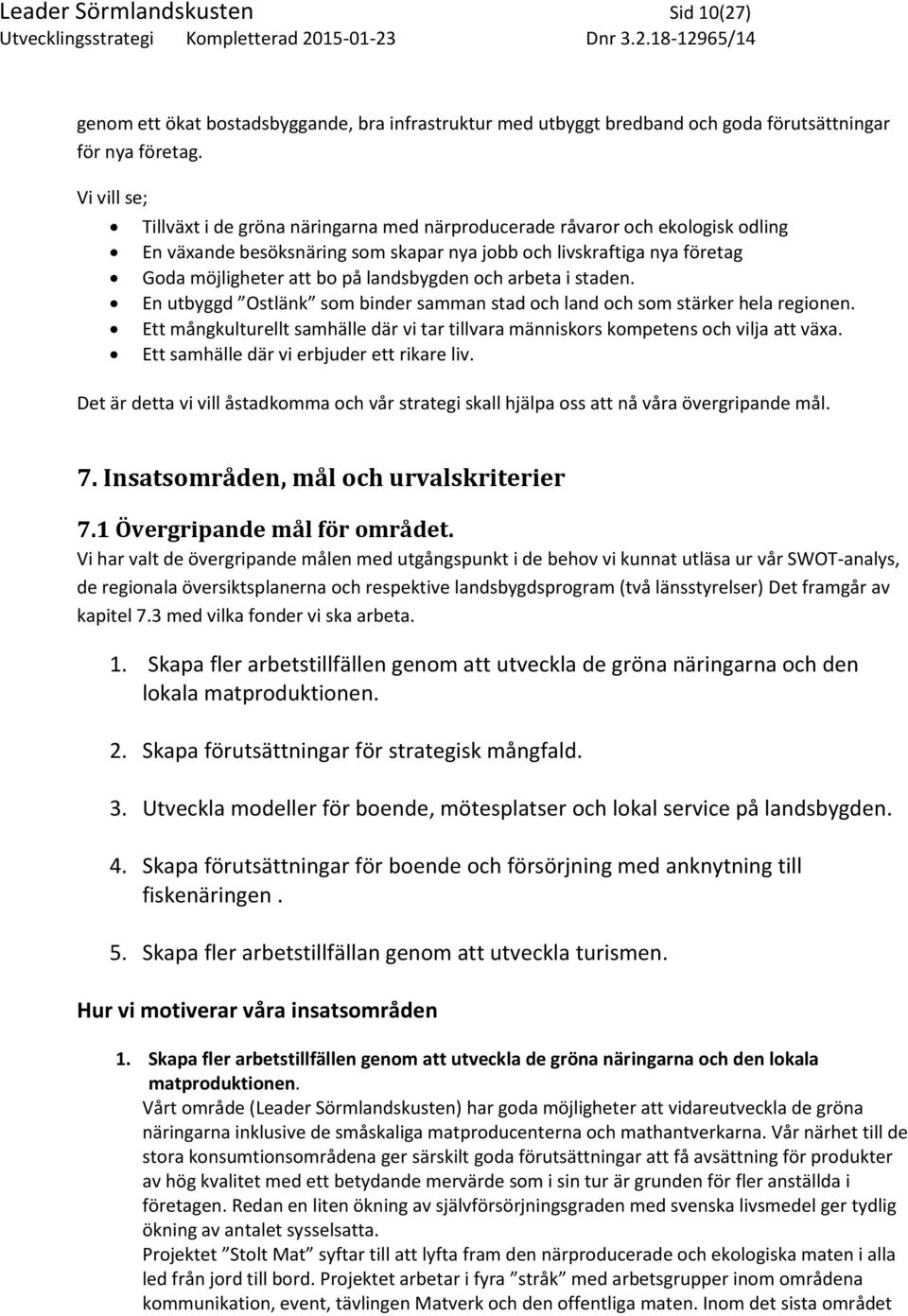 landsbygden och arbeta i staden. En utbyggd Ostlänk som binder samman stad och land och som stärker hela regionen.