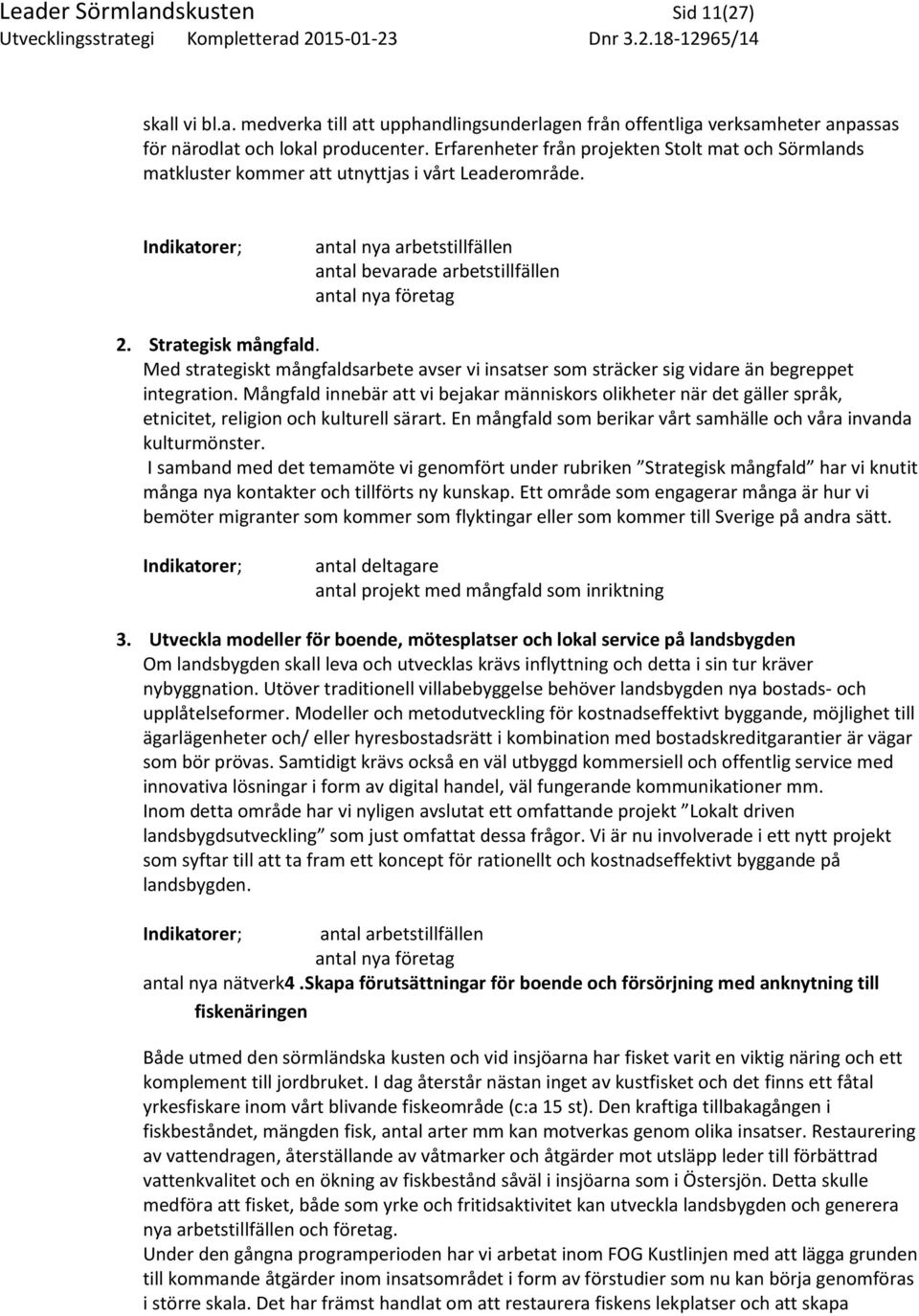 Strategisk mångfald. Med strategiskt mångfaldsarbete avser vi insatser som sträcker sig vidare än begreppet integration.