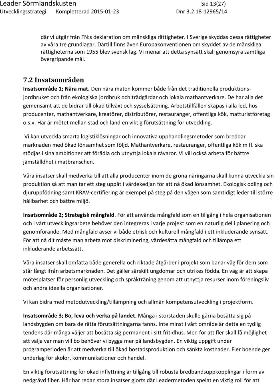 2 Insatsområden Insatsområde 1; Nära mat. Den nära maten kommer både från det traditionella produktionsjordbruket och från ekologiska jordbruk och trädgårdar och lokala mathantverkare.