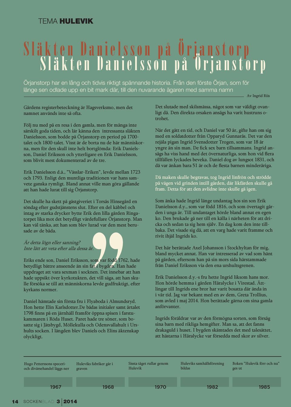 ofta. Följ nu med på en resa i den gamla, men för många inte särskilt goda tiden, och lär känna den intressanta släkten Danielsson, som bodde på Örjanstorp en period på 1700- talet och 1800-talet.