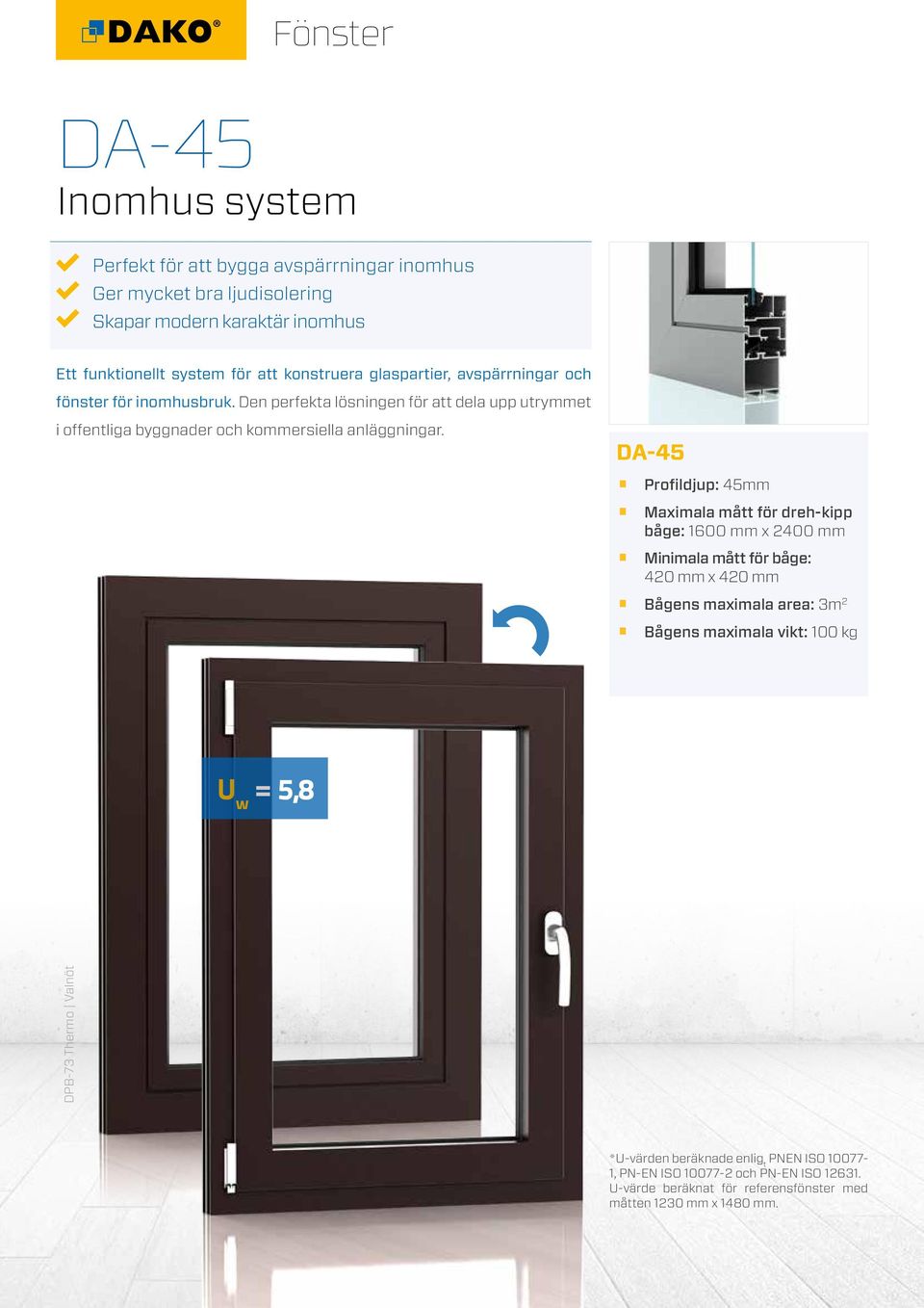 DA-45 Profildjup: 45mm Maximala mått för dreh-kipp båge: 1600 mm x 2400 mm Minimala mått för båge: 420 mm x 420 mm Bågens maximala area: 3m 2 Bågens maximala vikt: 100 kg