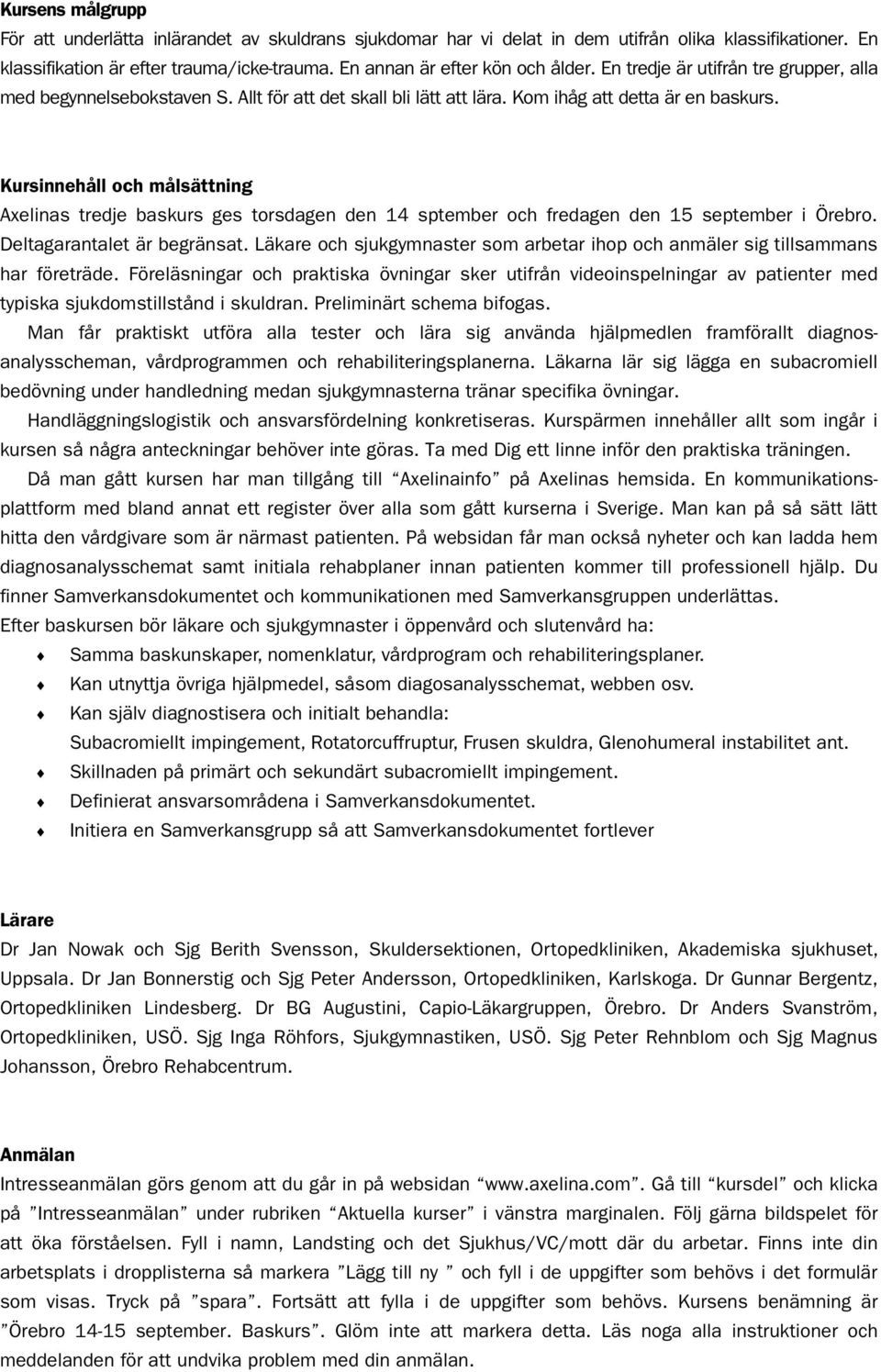 Kursinnehåll och målsättning Axelinas tredje baskurs ges torsdagen den 14 sptember och fredagen den 15 september i Örebro. Deltagarantalet är begränsat.