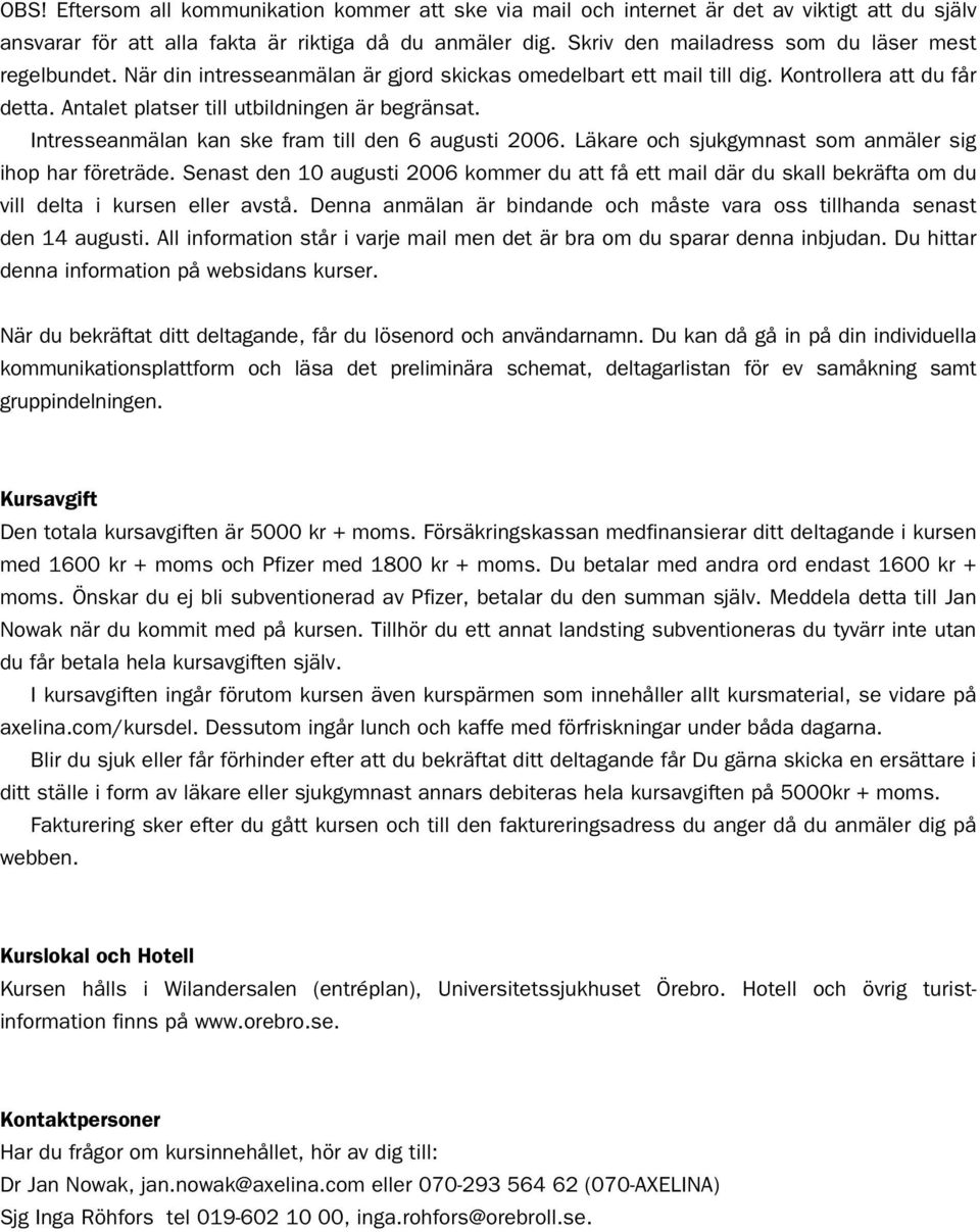 Intresseanmälan kan ske fram till den 6 augusti 2006. Läkare och sjukgymnast som anmäler sig ihop har företräde.