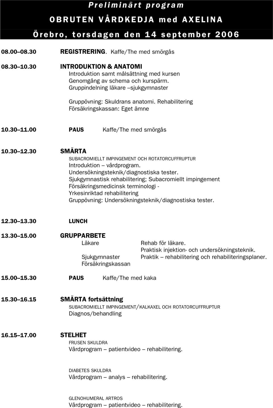 Rehabilitering Försäkringskassan: Eget ämne 10.30 11.00 PAUS Kaffe/The med smörgås 10.30 12.30 SMÄRTA SUBACROMIELLT IMPINGEMENT OCH ROTATORCUFFRUPTUR Introduktion vårdprogram.