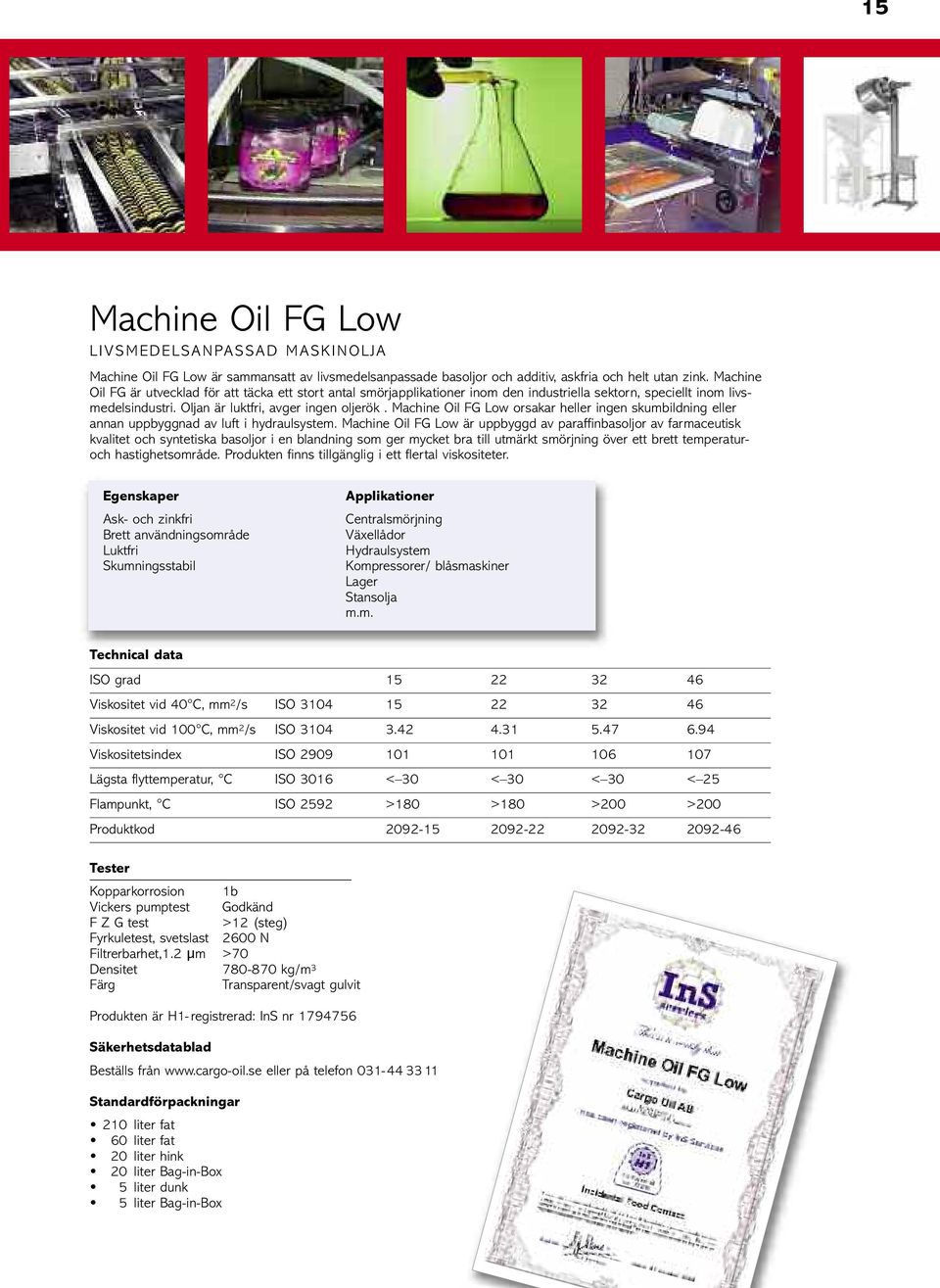 Machine Oil FG Low orsakar heller ingen skumbildning eller annan uppbyggnad av luft i hydraulsystem.