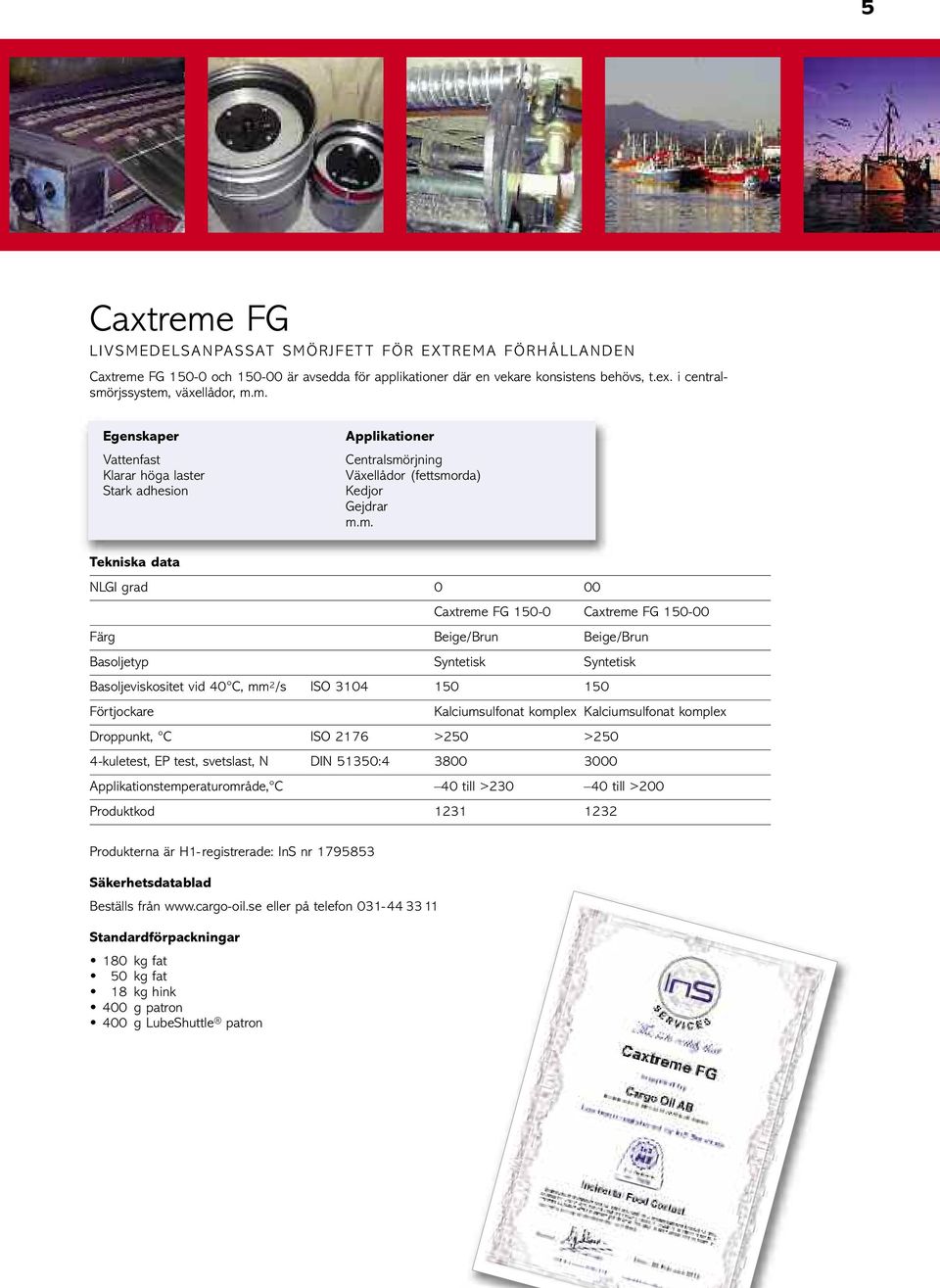 Beige/Brun Basoljetyp Syntetisk Syntetisk Basoljeviskositet vid 40 C, mm 2 /s ISO 3104 150 150 Förtjockare Kalciumsulfonat komplex Kalciumsulfonat komplex Droppunkt, C ISO 2176 >250 >250 4-kuletest,