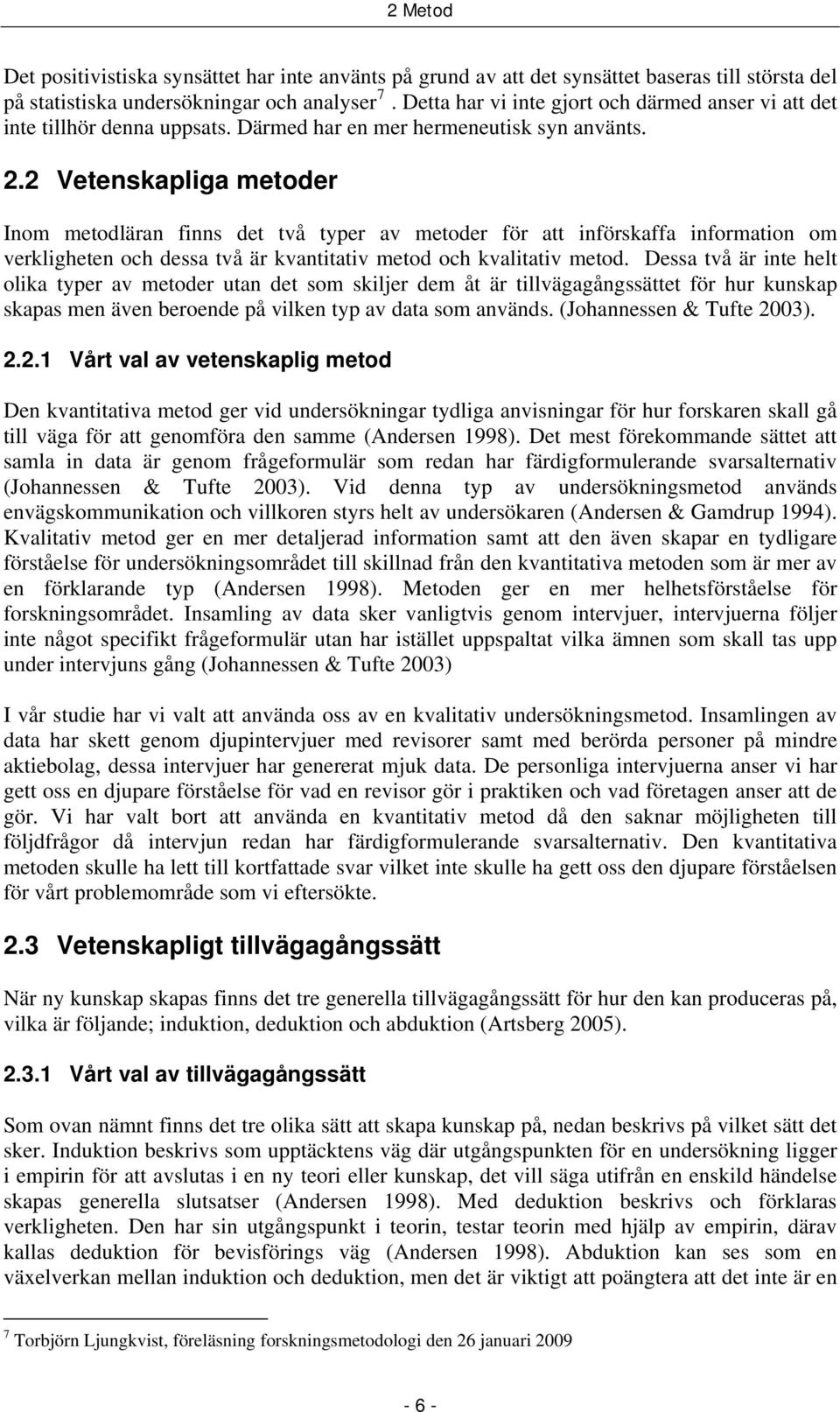 2 Vetenskapliga metoder Inom metodläran finns det två typer av metoder för att införskaffa information om verkligheten och dessa två är kvantitativ metod och kvalitativ metod.