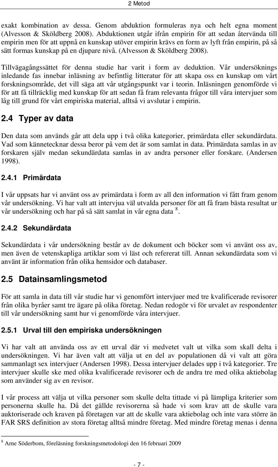 (Alvesson & Sköldberg 2008). Tillvägagångssättet för denna studie har varit i form av deduktion.