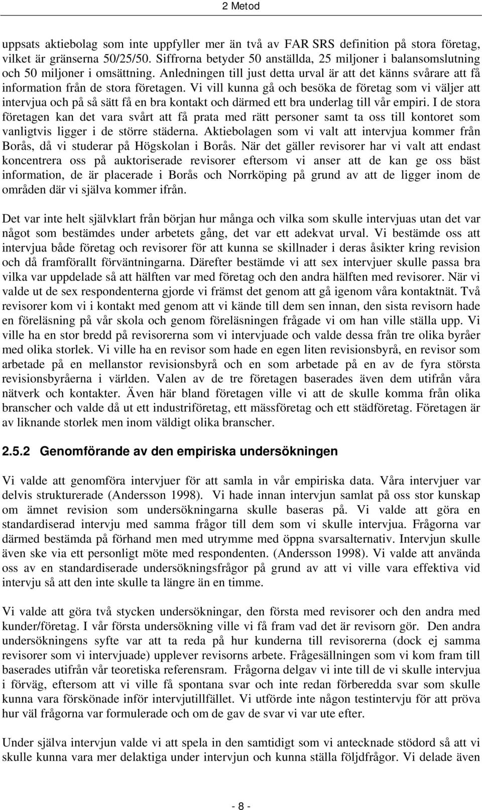 Vi vill kunna gå och besöka de företag som vi väljer att intervjua och på så sätt få en bra kontakt och därmed ett bra underlag till vår empiri.