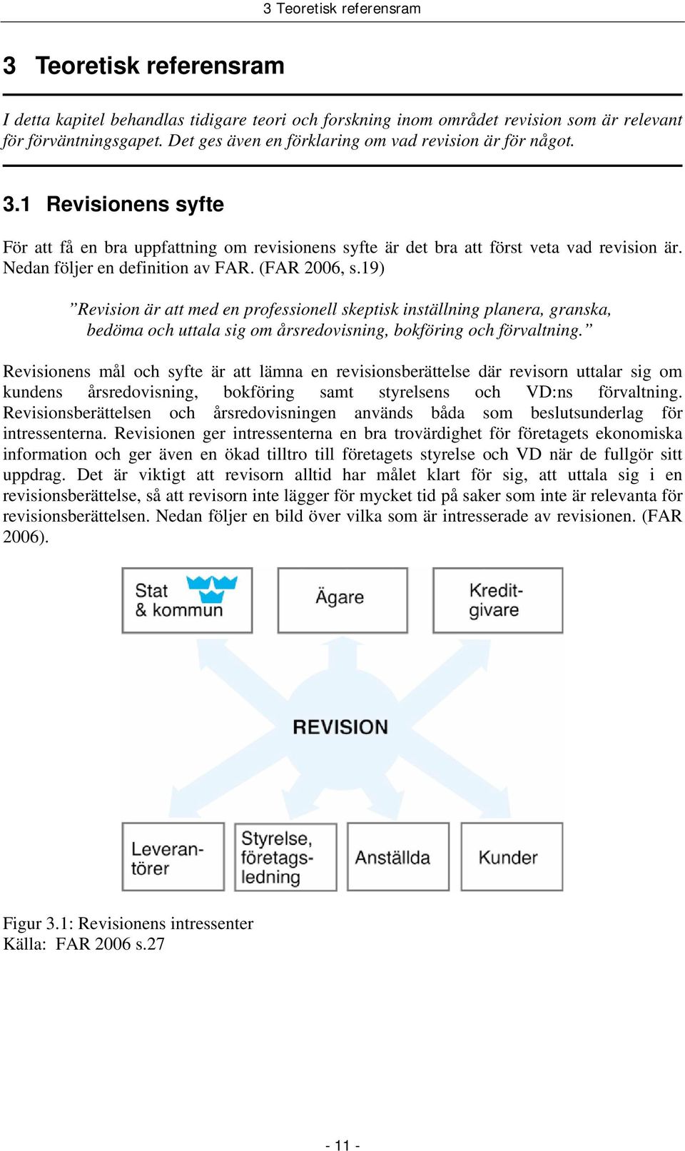 Nedan följer en definition av FAR. (FAR 2006, s.19) Revision är att med en professionell skeptisk inställning planera, granska, bedöma och uttala sig om årsredovisning, bokföring och förvaltning.