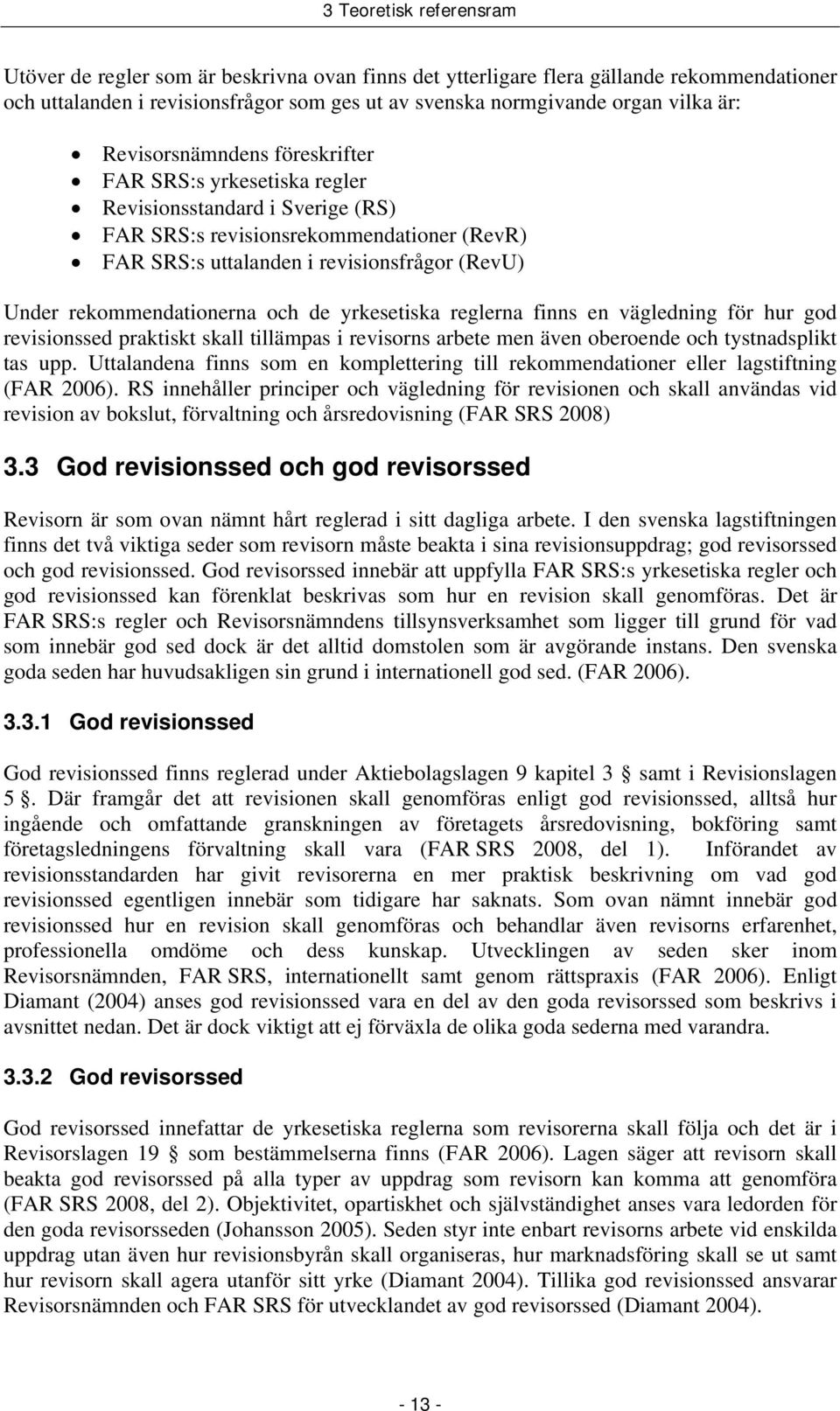 rekommendationerna och de yrkesetiska reglerna finns en vägledning för hur god revisionssed praktiskt skall tillämpas i revisorns arbete men även oberoende och tystnadsplikt tas upp.