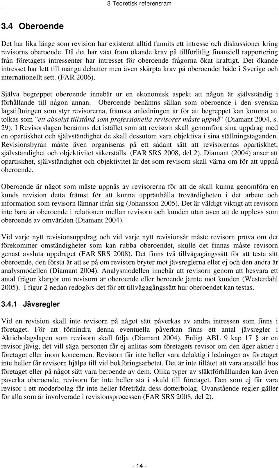 Det ökande intresset har lett till många debatter men även skärpta krav på oberoendet både i Sverige och internationellt sett. (FAR 2006).