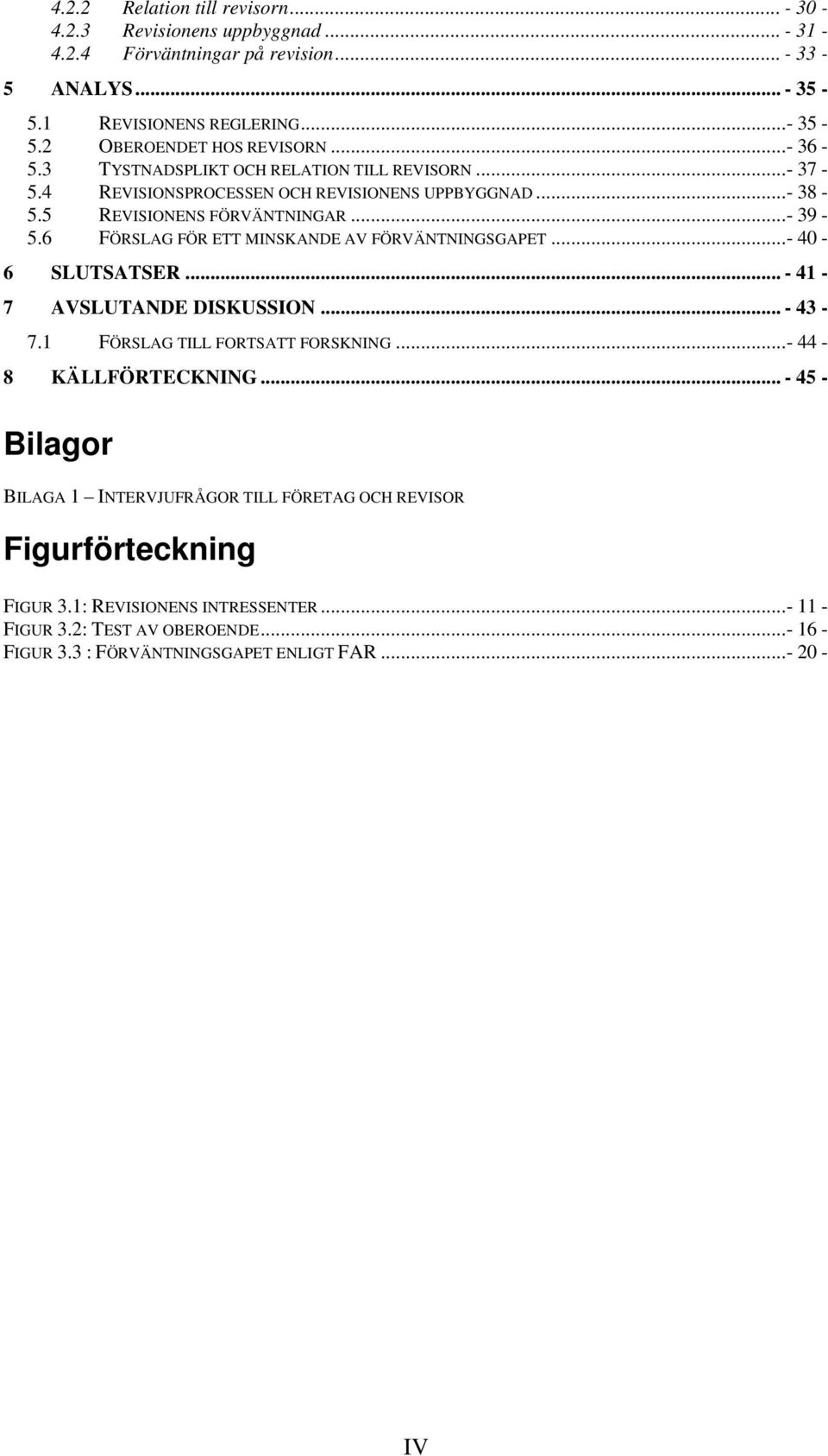 6 FÖRSLAG FÖR ETT MINSKANDE AV FÖRVÄNTNINGSGAPET...- 40-6 SLUTSATSER... - 41-7 AVSLUTANDE DISKUSSION... - 43-7.1 FÖRSLAG TILL FORTSATT FORSKNING...- 44-8 KÄLLFÖRTECKNING.