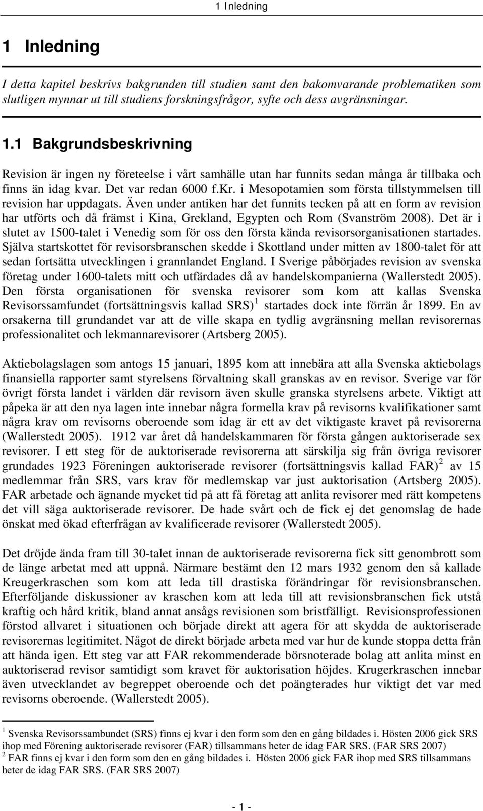 Även under antiken har det funnits tecken på att en form av revision har utförts och då främst i Kina, Grekland, Egypten och Rom (Svanström 2008).