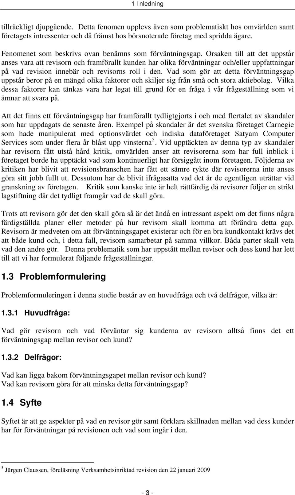 Orsaken till att det uppstår anses vara att revisorn och framförallt kunden har olika förväntningar och/eller uppfattningar på vad revision innebär och revisorns roll i den.