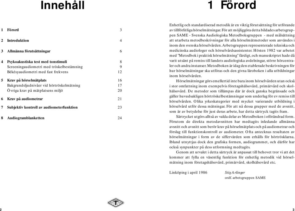 24 Enhetlig och standardiserad metodik är en viktig förutsättning för utförande av tillförlitliga hörselmätningar.