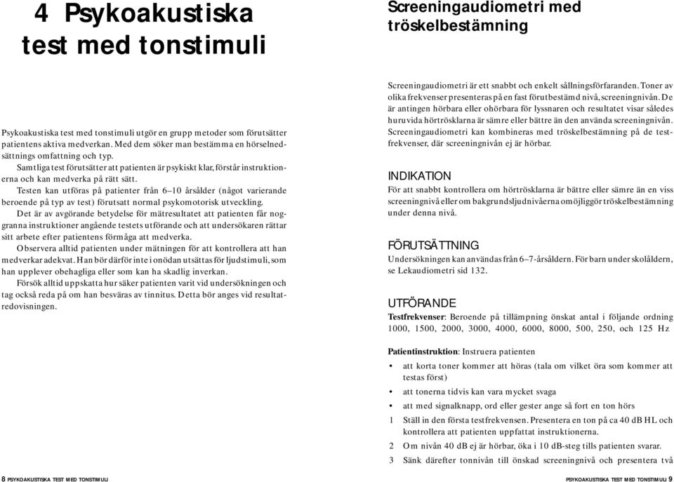 Testen kan utföras på patienter från 6 10 årsålder (något varierande beroende på typ av test) förutsatt normal psykomotorisk utveckling.