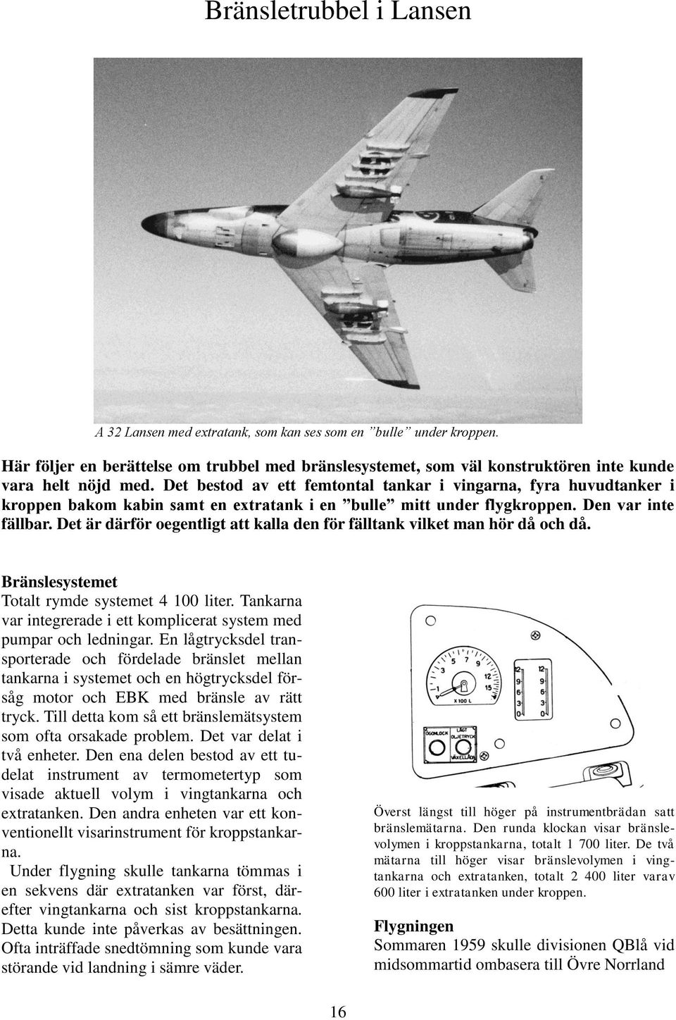 Det är därför oegentligt att kalla den för fälltank vilket man hör då och då. Bränslesystemet Totalt rymde systemet 4 100 liter.