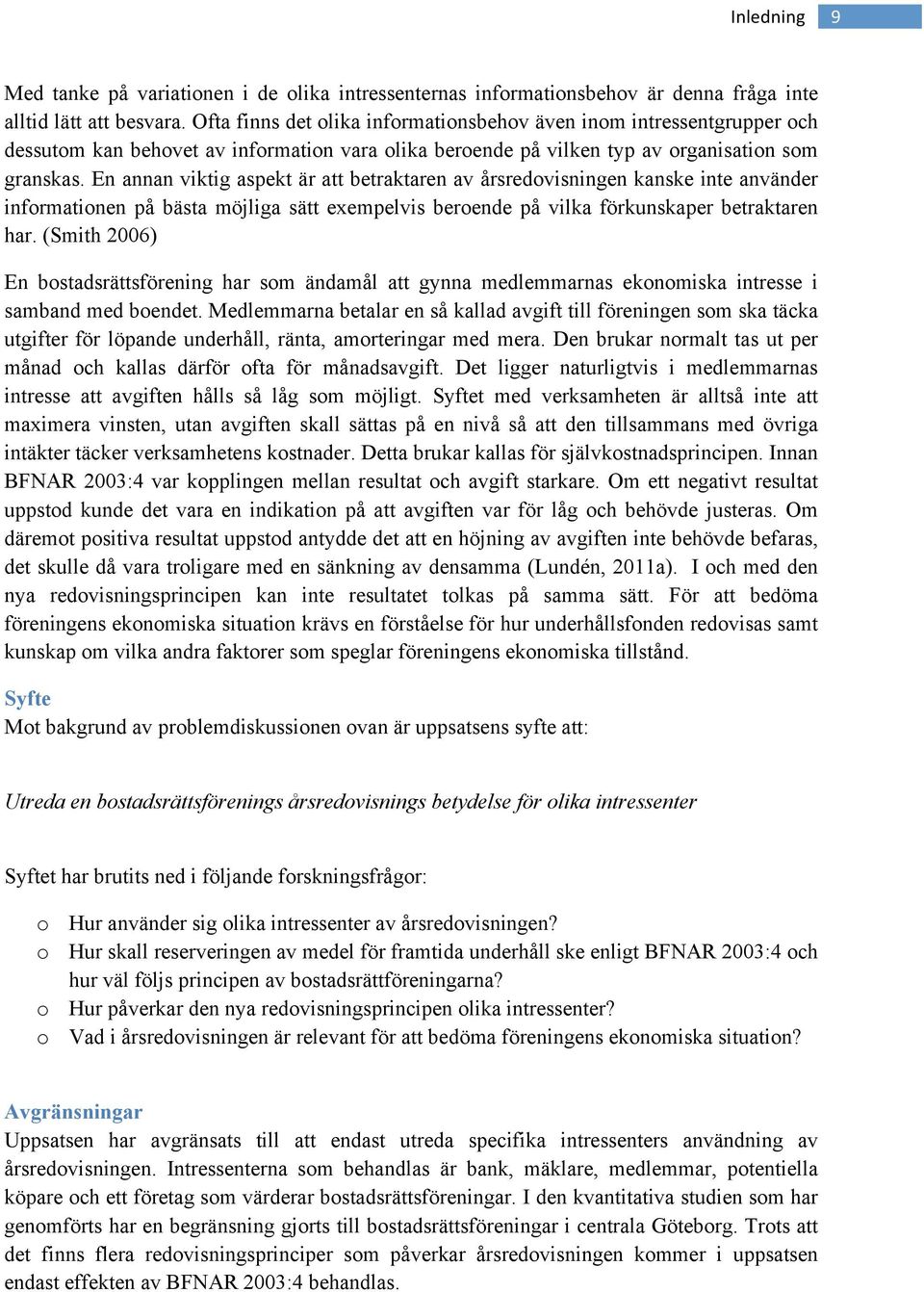 En annan viktig aspekt är att betraktaren av årsredovisningen kanske inte använder informationen på bästa möjliga sätt exempelvis beroende på vilka förkunskaper betraktaren har.