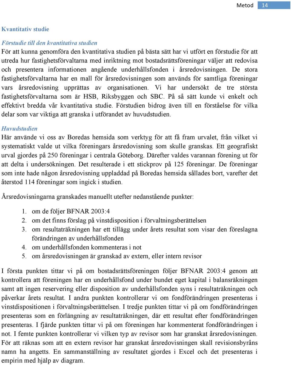 De stora fastighetsförvaltarna har en mall för årsredovisningen som används för samtliga föreningar vars årsredovisning upprättas av organisationen.