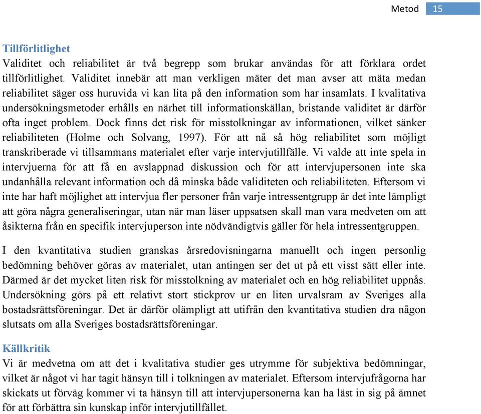 I kvalitativa undersökningsmetoder erhålls en närhet till informationskällan, bristande validitet är därför ofta inget problem.