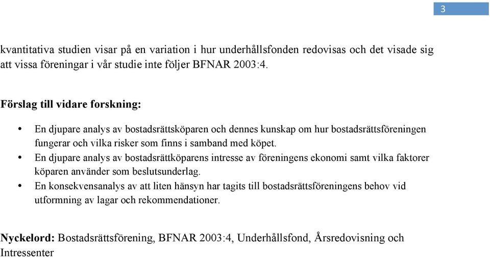 köpet. En djupare analys av bostadsrättköparens intresse av föreningens ekonomi samt vilka faktorer köparen använder som beslutsunderlag.