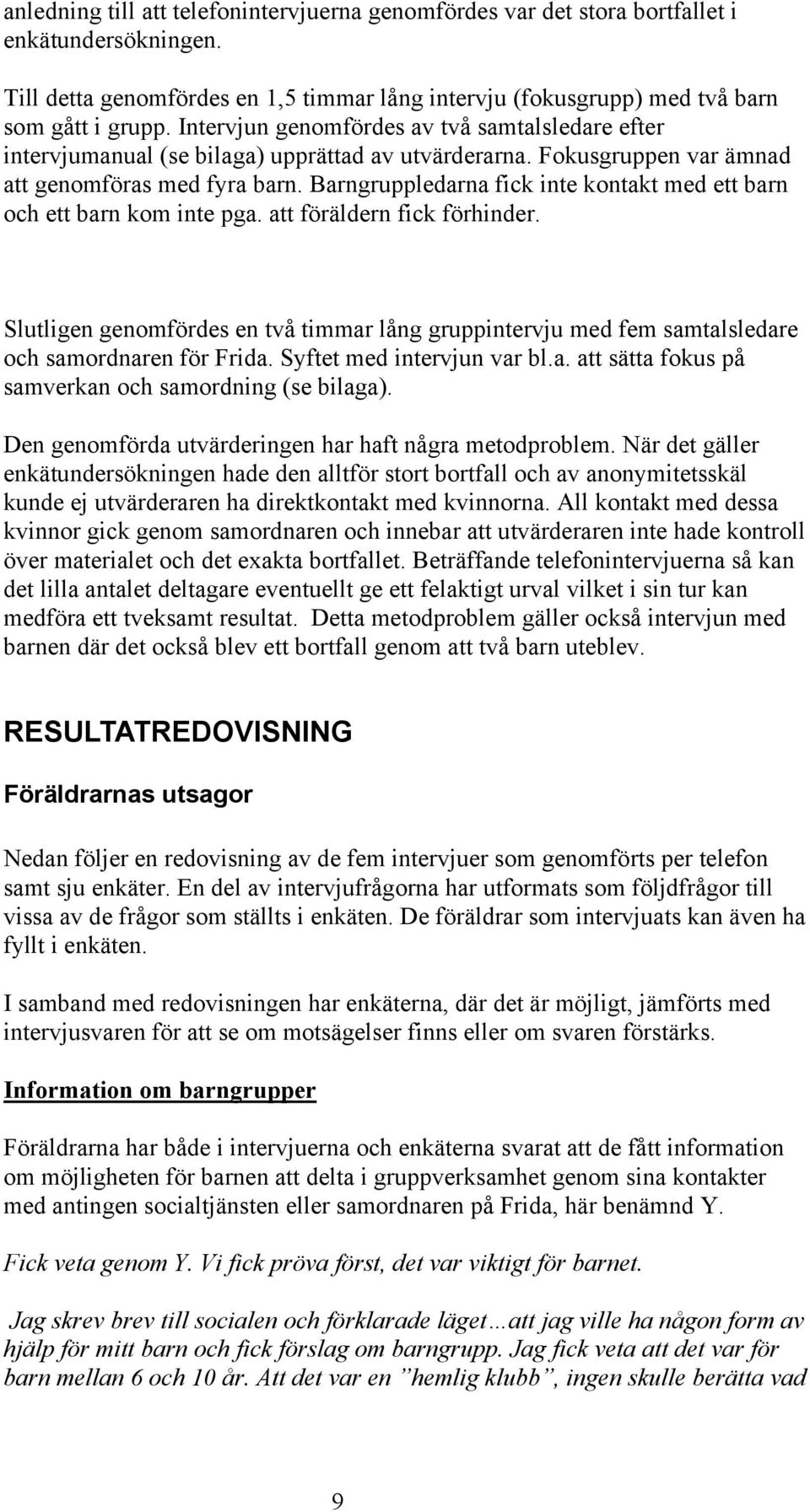 Barngruppledarna fick inte kontakt med ett barn och ett barn kom inte pga. att föräldern fick förhinder.