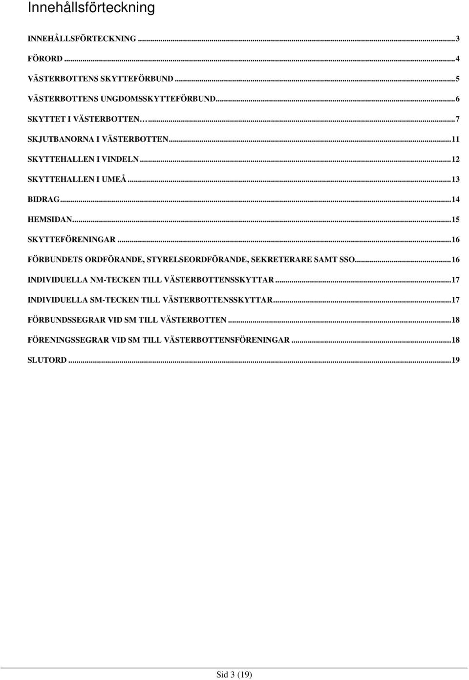 ..15 SKYTTEFÖRENINGAR...16 FÖRBUNDETS ORDFÖRANDE, STYRELSEORDFÖRANDE, SEKRETERARE SAMT SSO...16 INDIVIDUELLA NM-TECKEN TILL VÄSTERBOTTENSSKYTTAR.