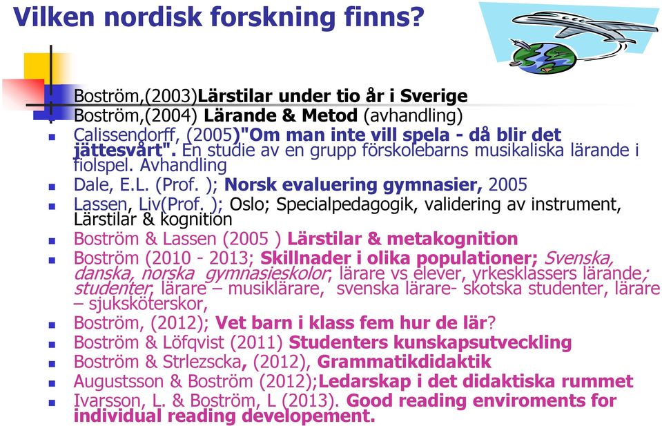 ); Oslo; Specialpedagogik, validering av instrument, Lärstilar & kognition Boström & Lassen (2005 ) Lärstilar & metakognition Boström (2010-2013; Skillnader i olika populationer; Svenska, danska,