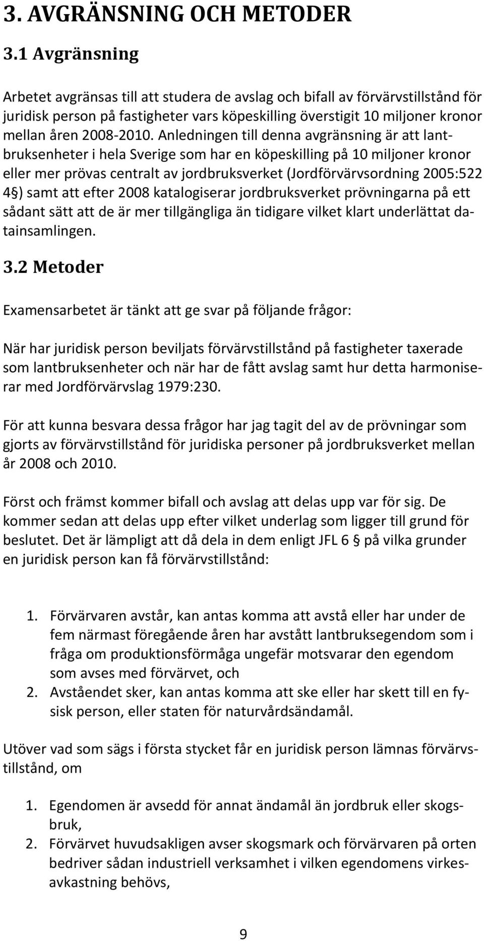 Anledningen till denna avgränsning är att lantbruksenheter i hela Sverige som har en köpeskilling på 10 miljoner kronor eller mer prövas centralt av jordbruksverket (Jordförvärvsordning 2005:522 4 )