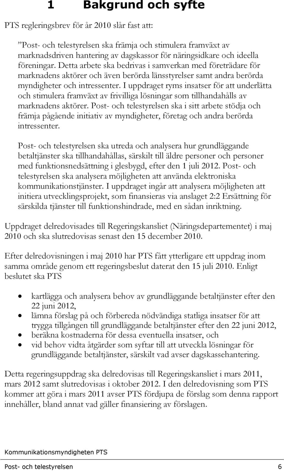 I uppdraget ryms insatser för att underlätta och stimulera framväxt av frivilliga lösningar som tillhandahålls av marknadens aktörer.