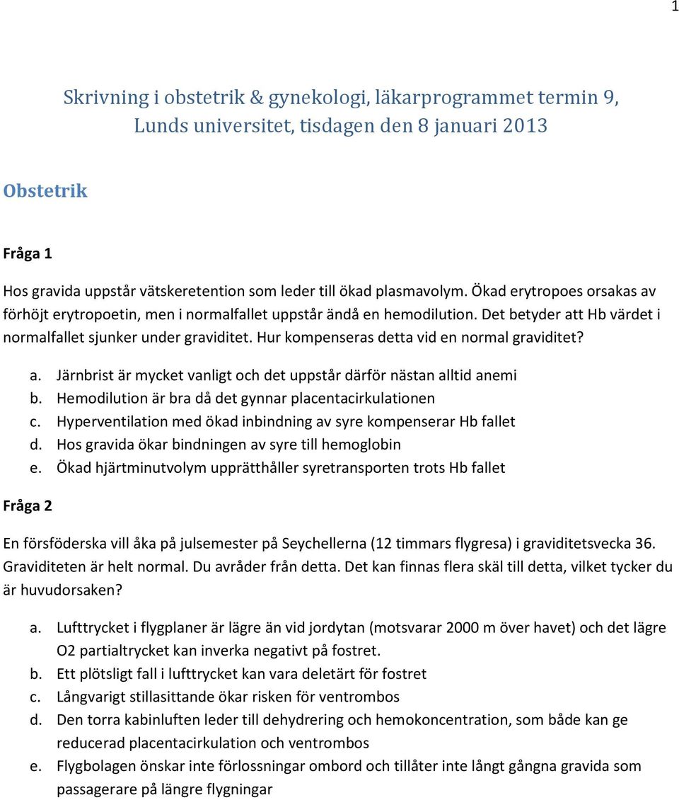 Hur kompenseras detta vid en normal graviditet? a. Järnbrist är mycket vanligt och det uppstår därför nästan alltid anemi b. Hemodilution är bra då det gynnar placentacirkulationen c.