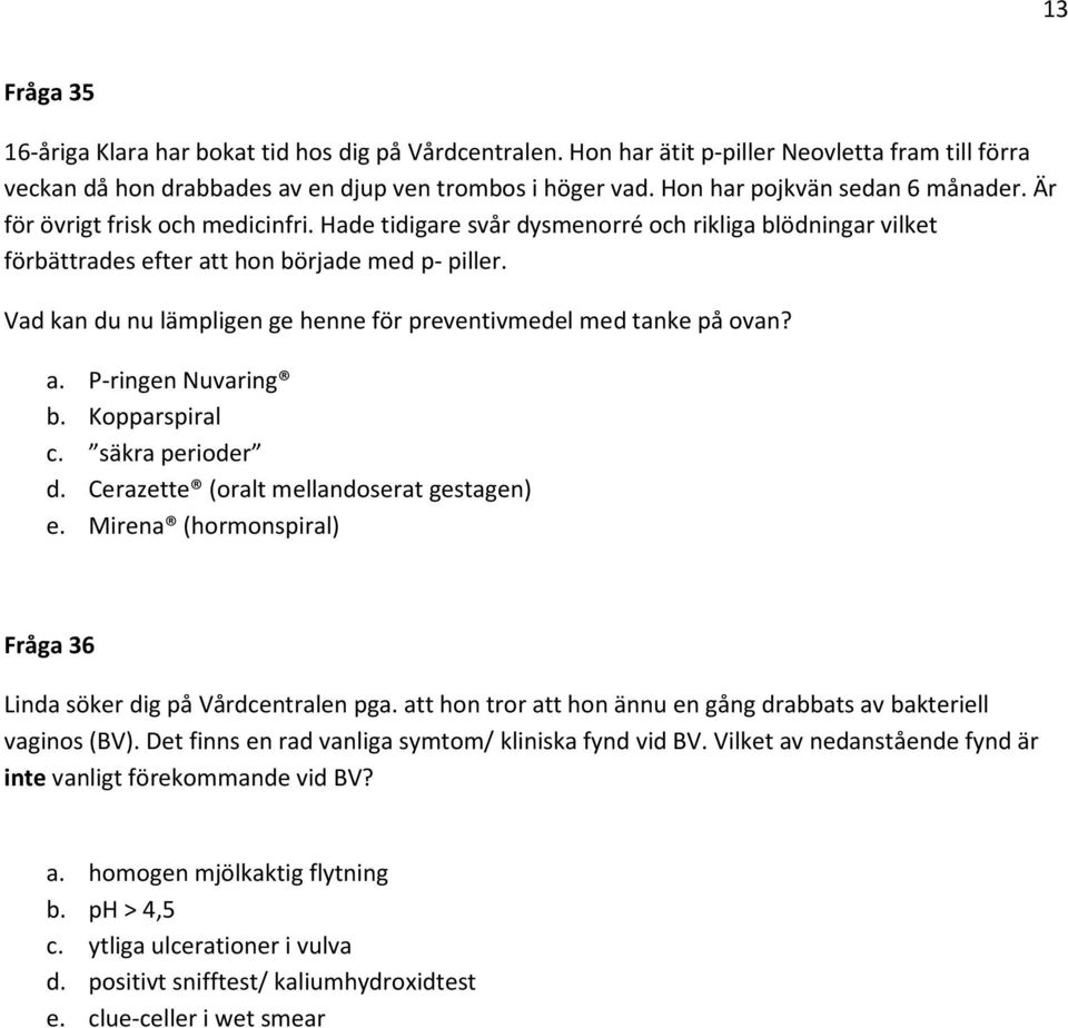 Vad kan du nu lämpligen ge henne för preventivmedel med tanke på ovan? a. P-ringen Nuvaring b. Kopparspiral c. säkra perioder d. Cerazette (oralt mellandoserat gestagen) e.