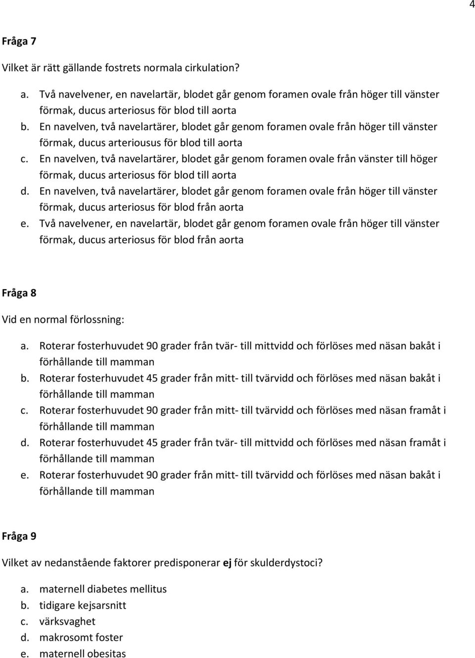 En navelven, två navelartärer, blodet går genom foramen ovale från vänster till höger förmak, ducus arteriosus för blod till aorta d.