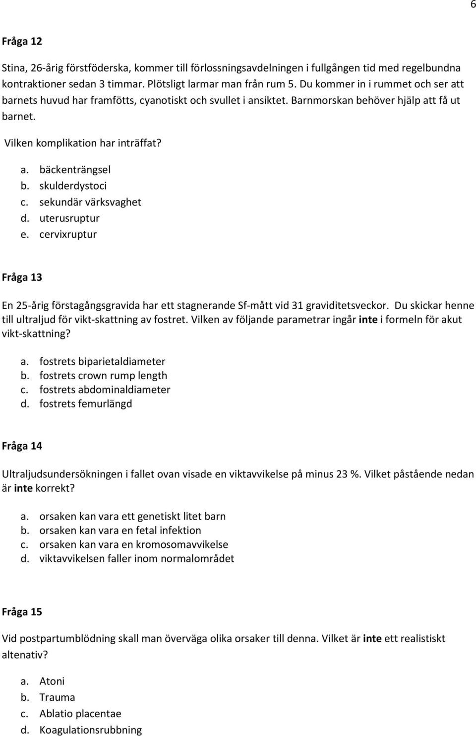 skulderdystoci c. sekundär värksvaghet d. uterusruptur e. cervixruptur Fråga 13 En 25-årig förstagångsgravida har ett stagnerande Sf-mått vid 31 graviditetsveckor.