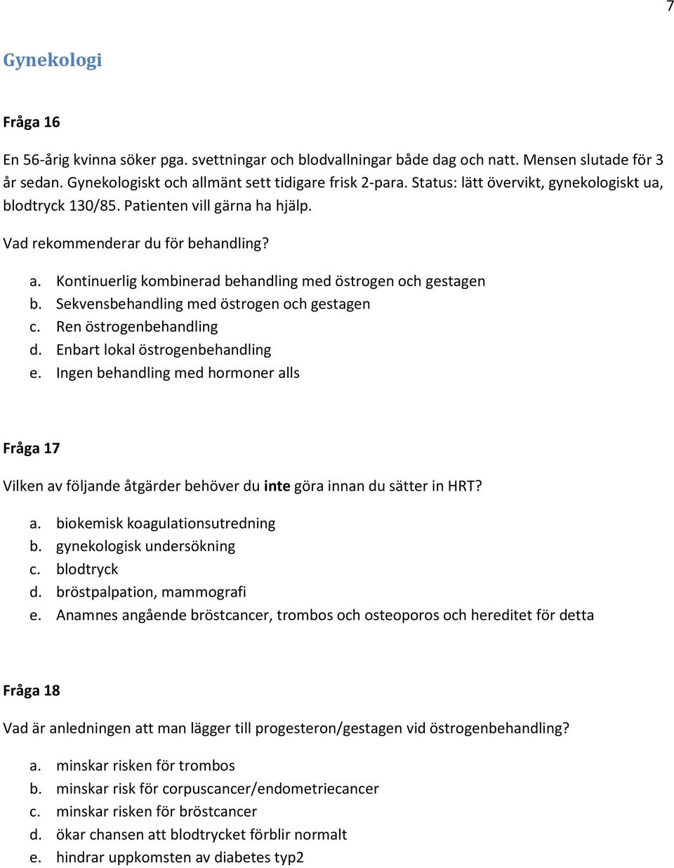 Sekvensbehandling med östrogen och gestagen c. Ren östrogenbehandling d. Enbart lokal östrogenbehandling e.