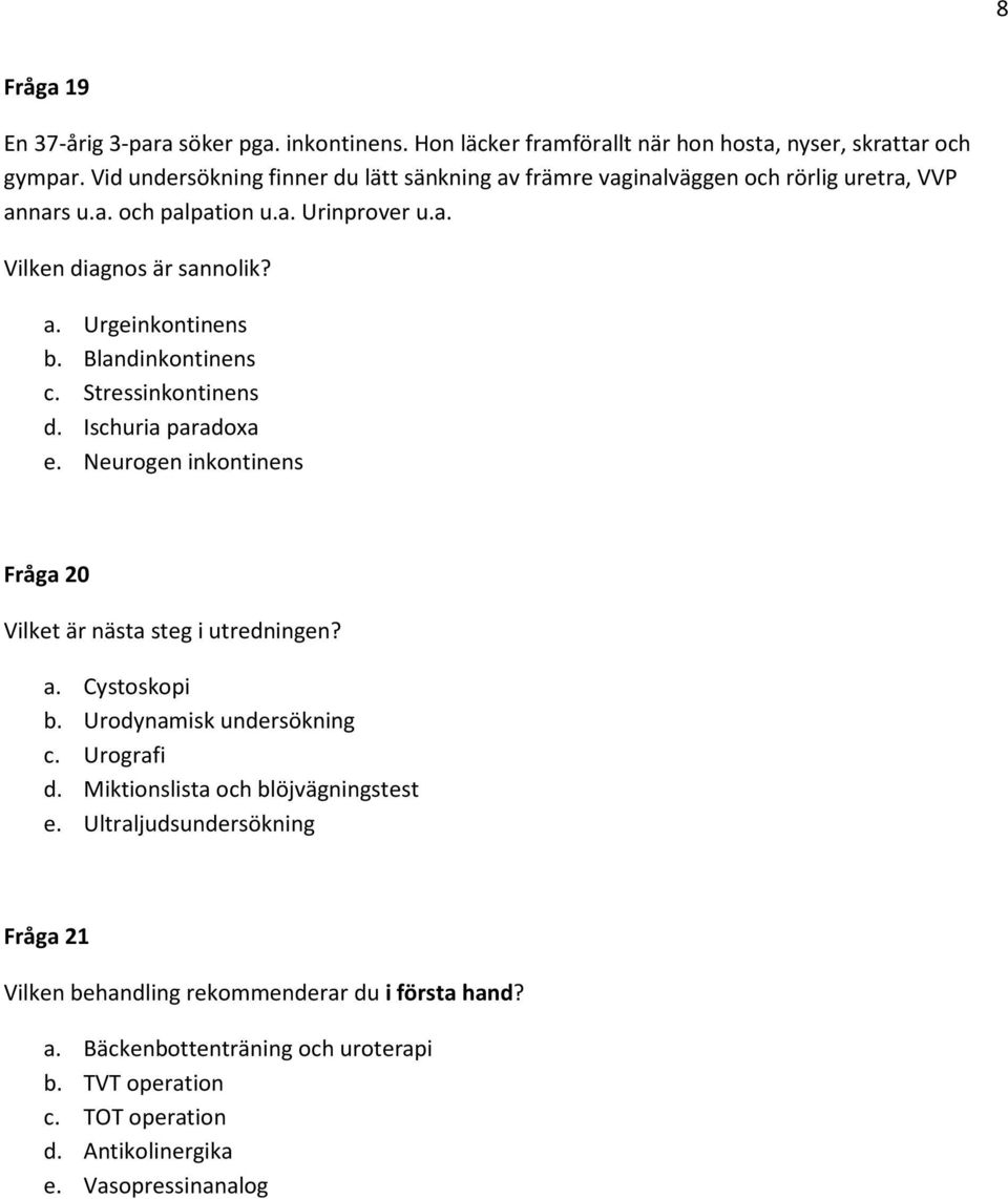 Blandinkontinens c. Stressinkontinens d. Ischuria paradoxa e. Neurogen inkontinens Fråga 20 Vilket är nästa steg i utredningen? a. Cystoskopi b. Urodynamisk undersökning c.