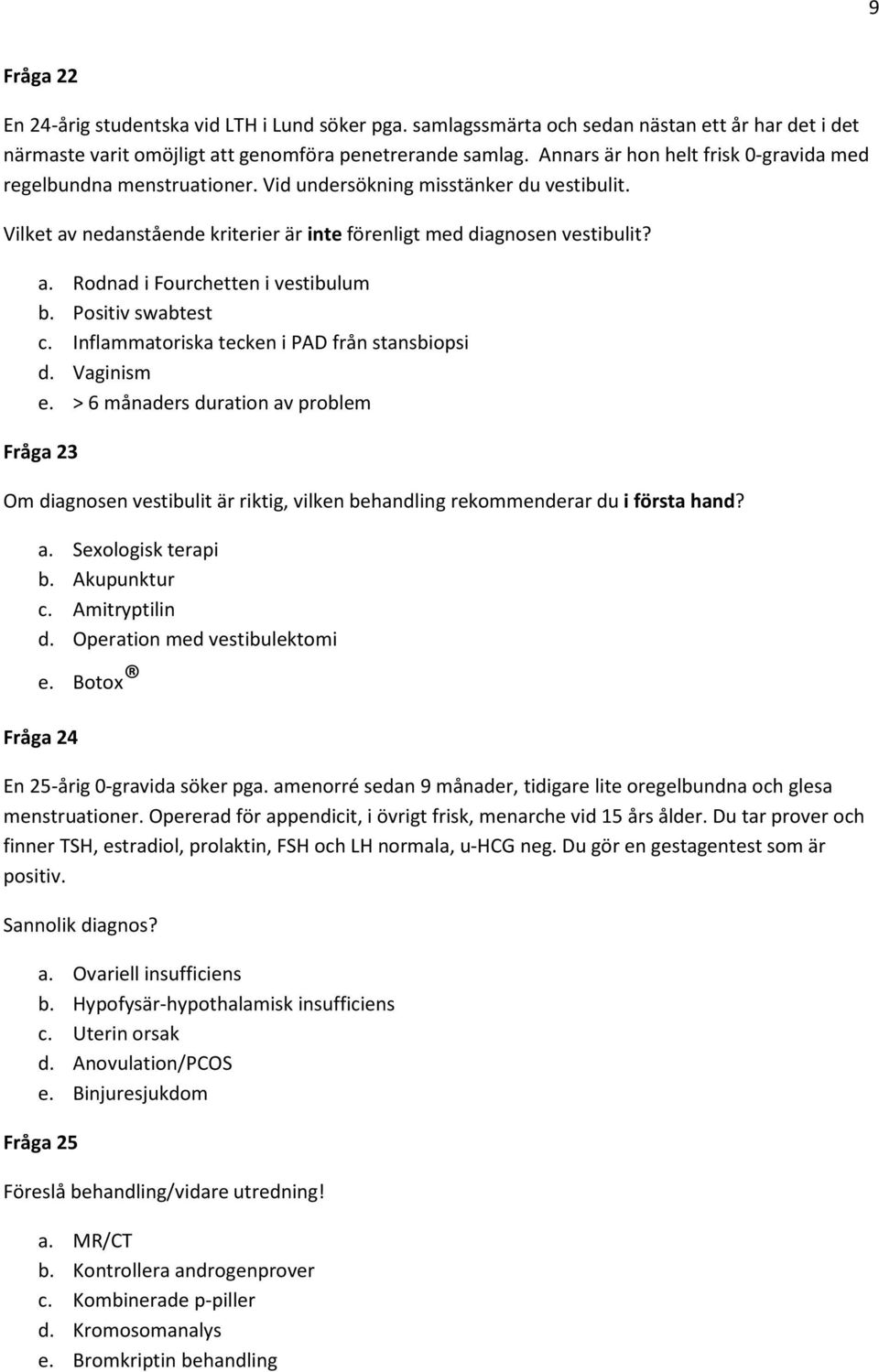 Positiv swabtest c. Inflammatoriska tecken i PAD från stansbiopsi d. Vaginism e.