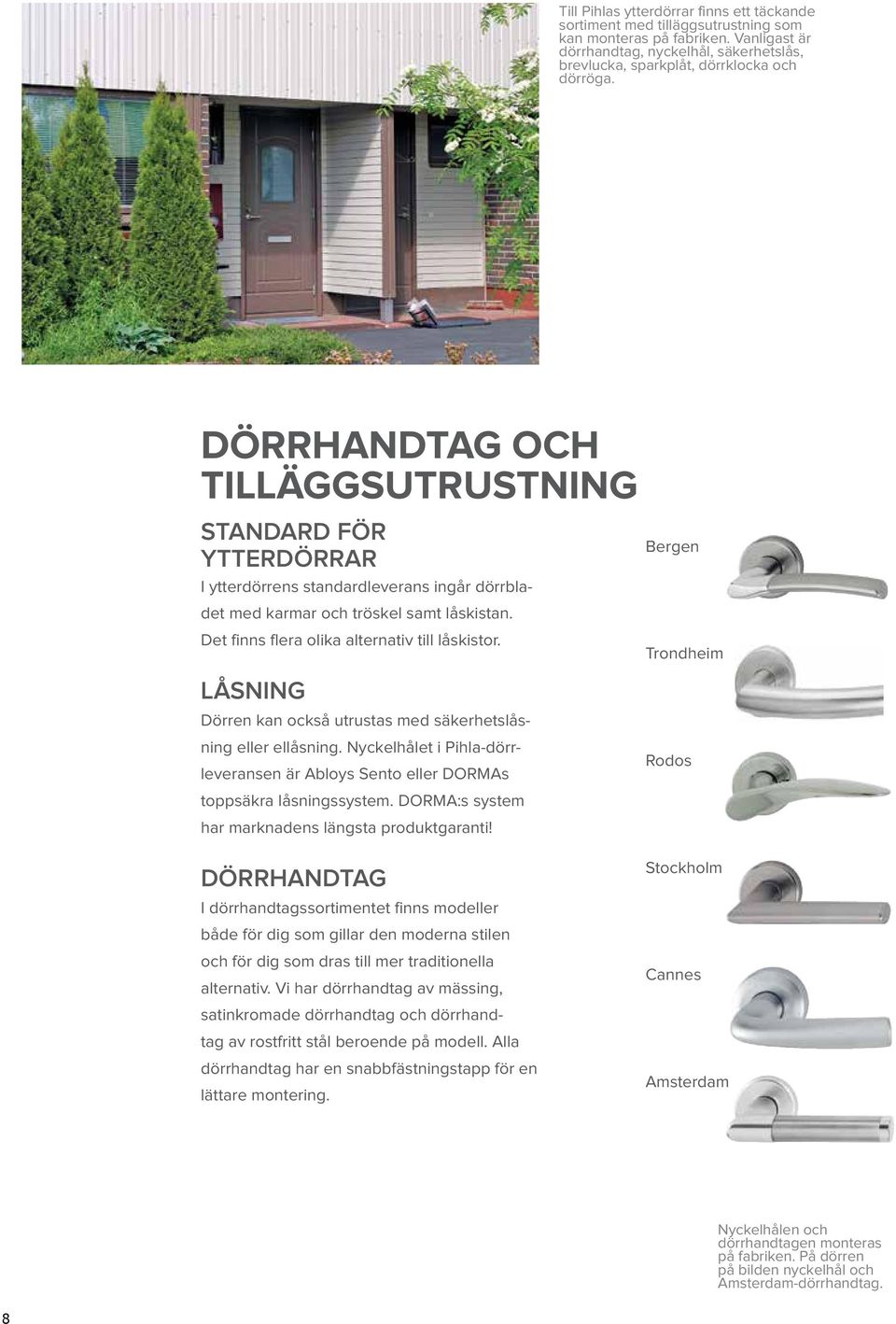 DÖRRHANDTAG OCH TILLÄGGSUTRUSTNING STANDARD FÖR YTTERDÖRRAR I ytterdörrens standardleverans ingår dörrbladet med karmar och tröskel samt låskistan. Det finns flera olika alternativ till låskistor.