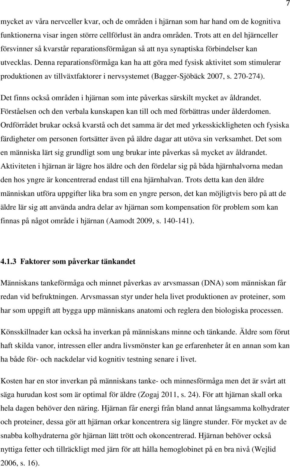 Denna reparationsförmåga kan ha att göra med fysisk aktivitet som stimulerar produktionen av tillväxtfaktorer i nervsystemet (Bagger-Sjöbäck 2007, s. 270-274).