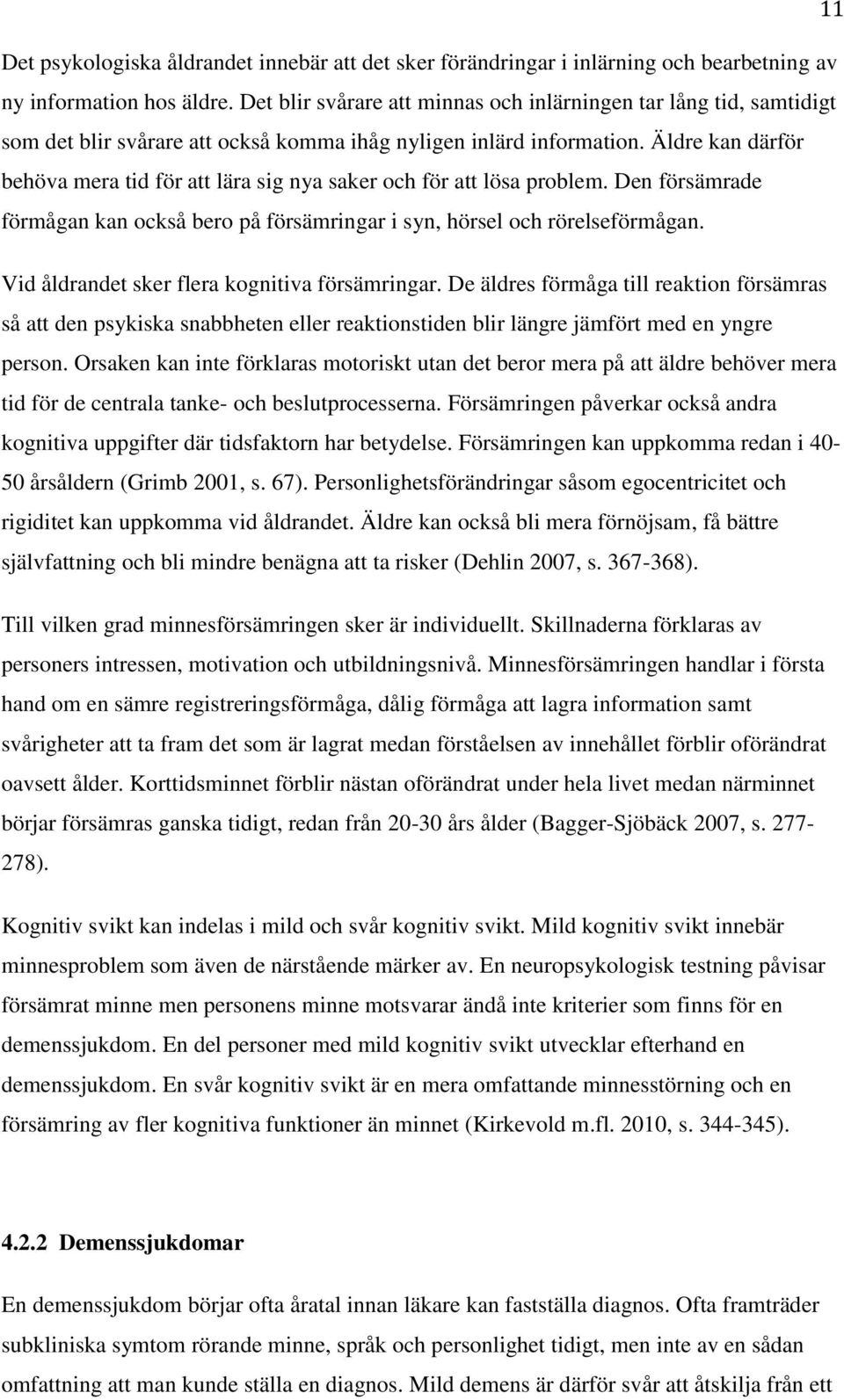 Äldre kan därför behöva mera tid för att lära sig nya saker och för att lösa problem. Den försämrade förmågan kan också bero på försämringar i syn, hörsel och rörelseförmågan.