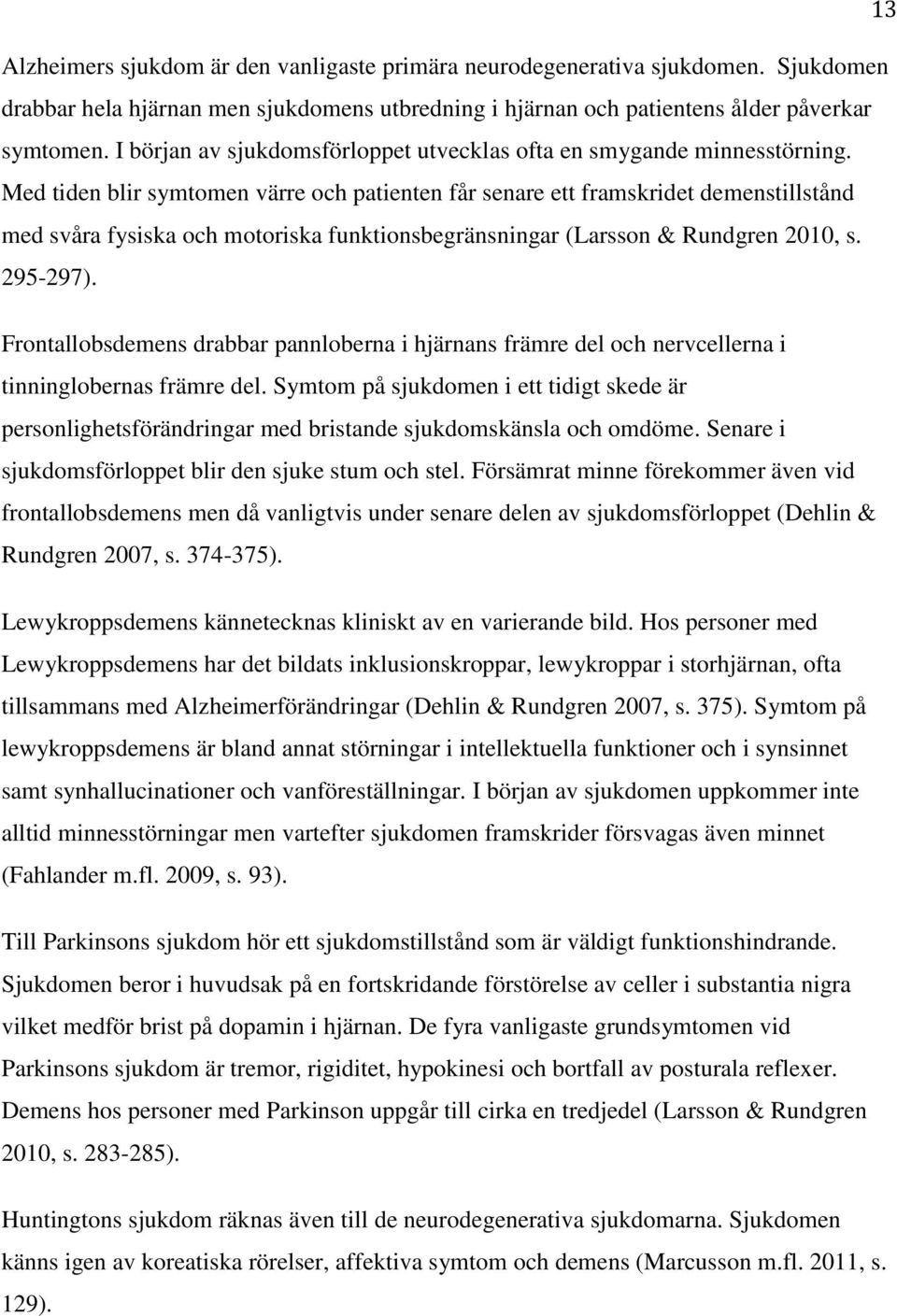 Med tiden blir symtomen värre och patienten får senare ett framskridet demenstillstånd med svåra fysiska och motoriska funktionsbegränsningar (Larsson & Rundgren 2010, s. 295-297).