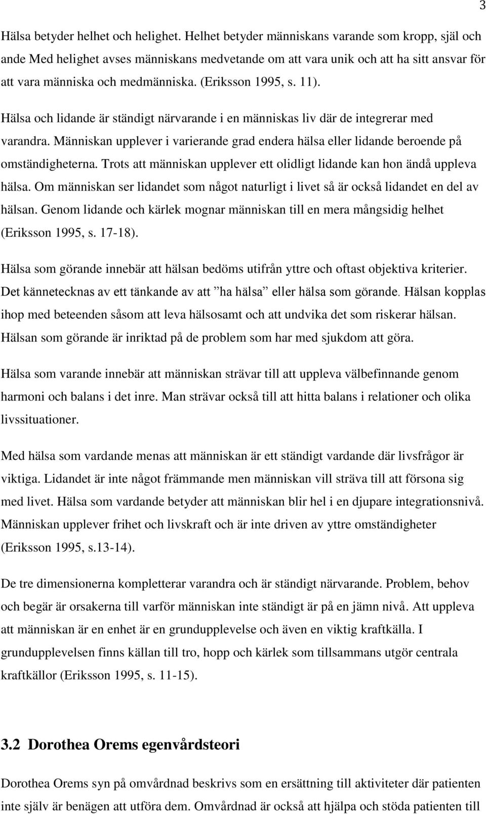 11). Hälsa och lidande är ständigt närvarande i en människas liv där de integrerar med varandra. Människan upplever i varierande grad endera hälsa eller lidande beroende på omständigheterna.